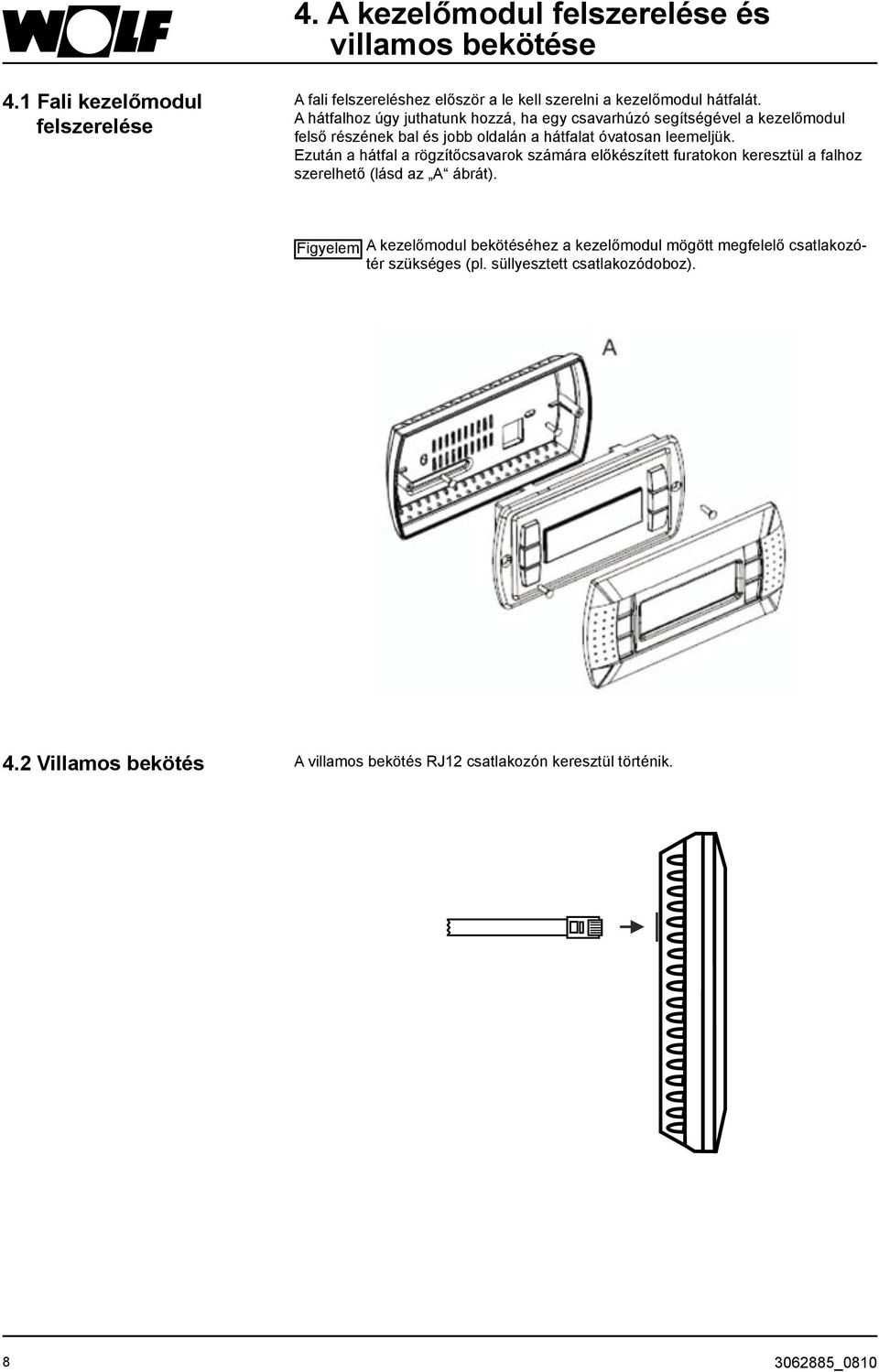 Ezután a hátfal a rögzítőcsavarok számára előkészített furatokon keresztül a falhoz szerelhető (lásd az A ábrát).