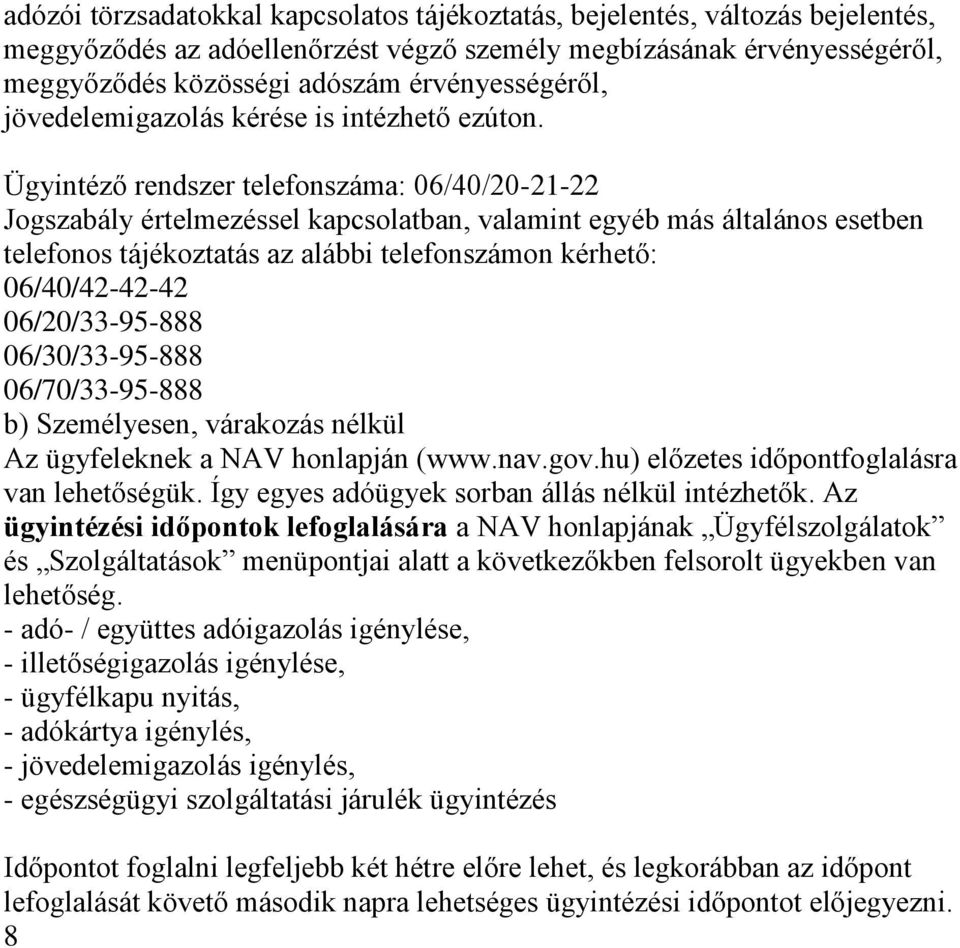 Ügyintéző rendszer telefonszáma: 06/40/20-21-22 Jogszabály értelmezéssel kapcsolatban, valamint egyéb más általános esetben telefonos tájékoztatás az alábbi telefonszámon kérhető: 06/40/42-42-42