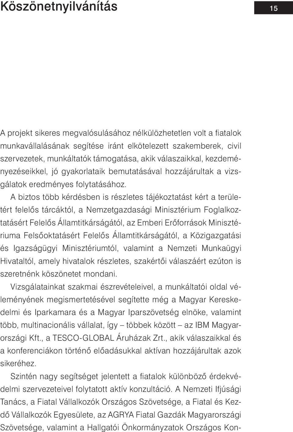 A biztos több kérdésben is részletes tájékoztatást kért a területért felelős tárcáktól, a Nemzetgazdasági Minisztérium Foglalkoztatásért Felelős Államtitkárságától, az Emberi Erőforrások