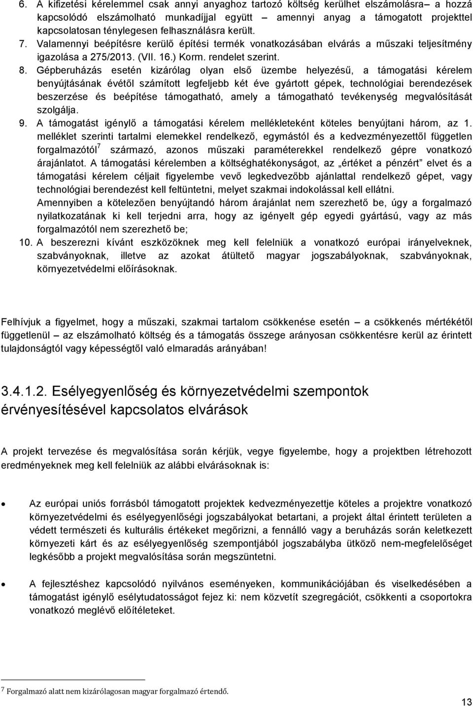 Gépberuházás esetén kizárólag olyan első üzembe helyezésű, a támogatási kérelem benyújtásának évétől számított legfeljebb két éve gyártott gépek, technológiai berendezések beszerzése és beépítése