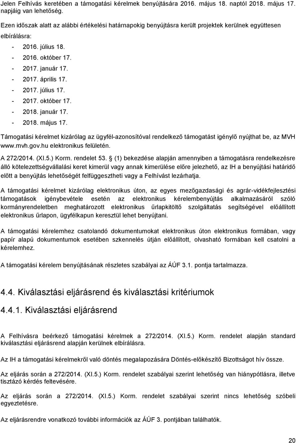 - 2017. október 17. - 2018. január 17. - 2018. május 17. Támogatási kérelmet kizárólag az ügyfél-azonosítóval rendelkező támogatást igénylő nyújthat be, az MVH www.mvh.gov.hu elektronikus felületén.