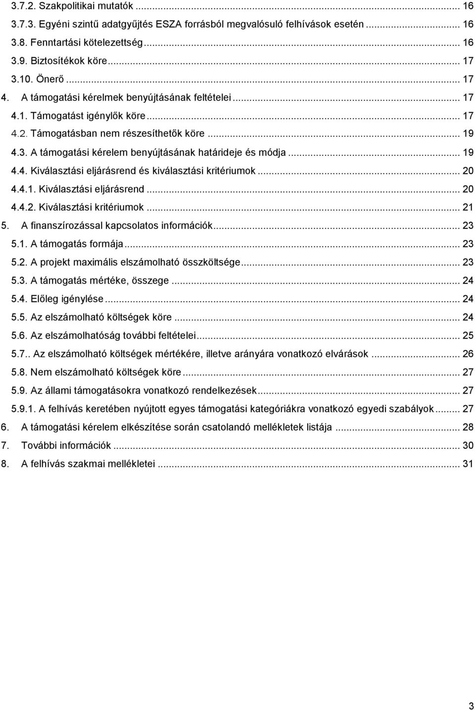 A támogatási kérelem benyújtásának határideje és módja... 19 4.4. Kiválasztási eljárásrend és kiválasztási kritériumok... 20 4.4.1. Kiválasztási eljárásrend... 20 4.4.2. Kiválasztási kritériumok.