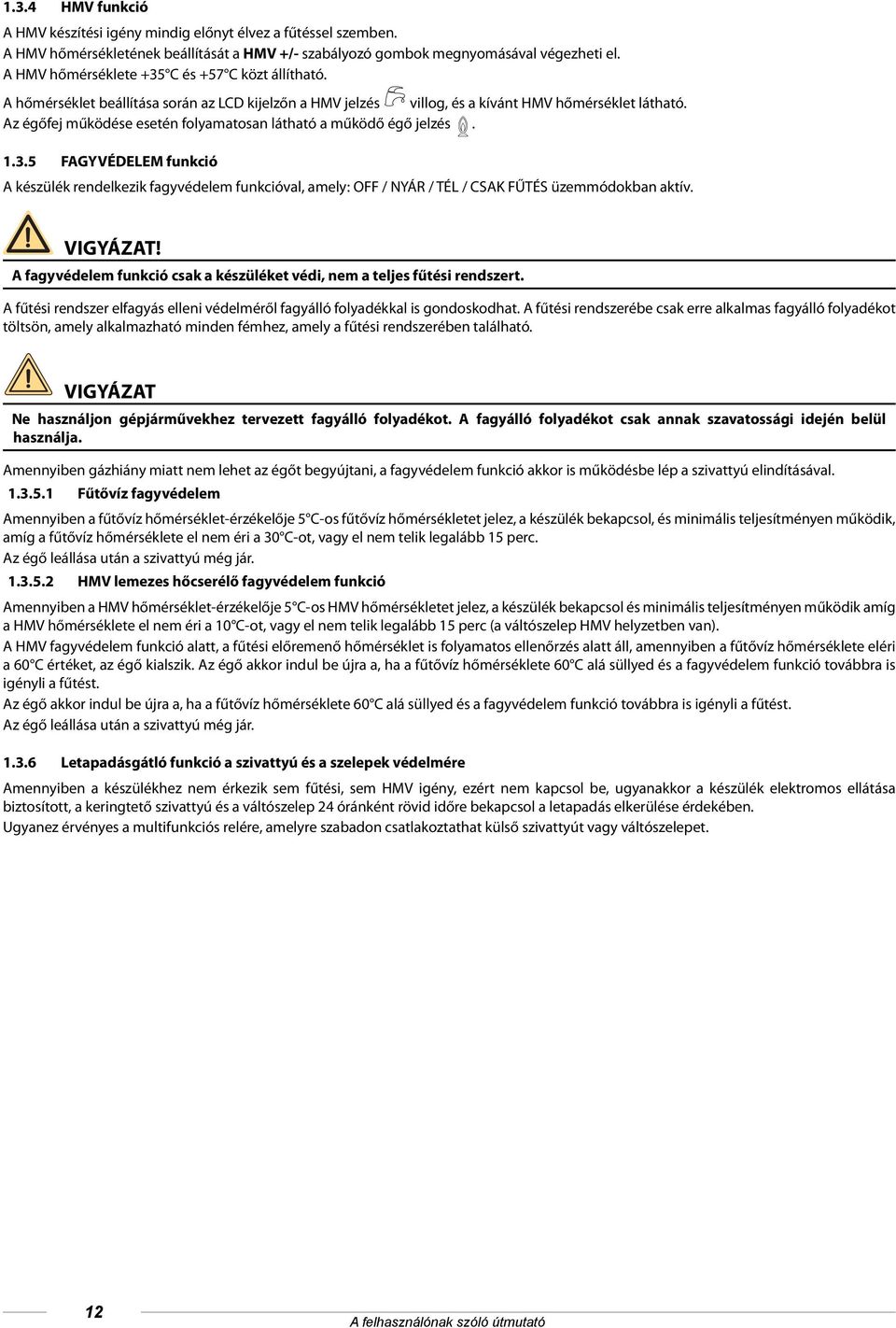 Az égőfej működése esetén folyamatosan látható a működő égő jelzés. 1.3.5 FAGYVÉDELEM funkció A készülék rendelkezik fagyvédelem funkcióval, amely: OFF / NYÁR / TÉL / CSAK FŰTÉS üzemmódokban aktív.