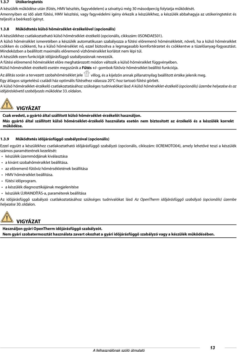 8 Működtetés külső hőmérséklet-érzékelővel (opcionális) A készülékhez csatlakoztatható külső hőmérséklet-érzékelő (opcionális, cikkszám: 0SONDAES01).