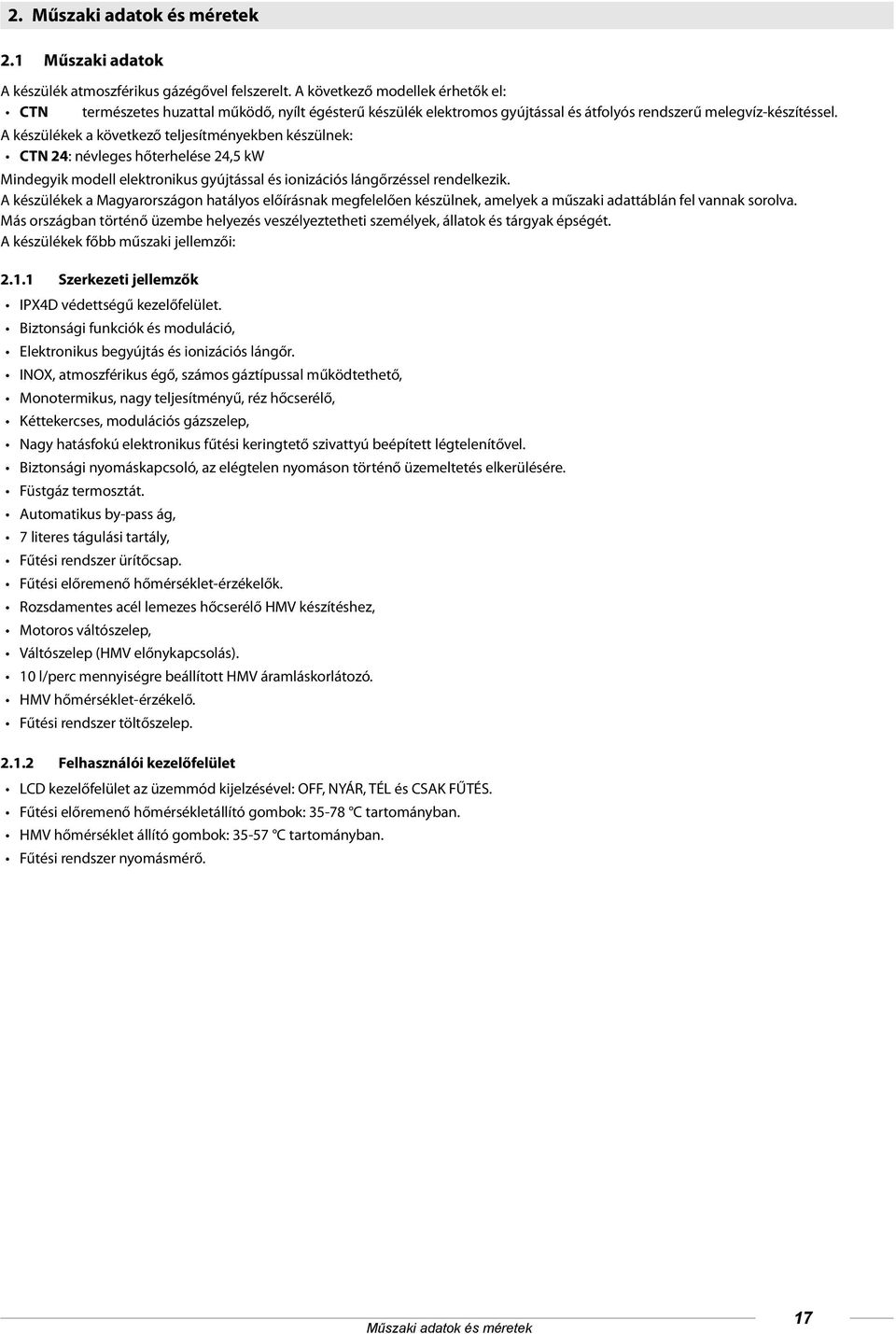 A készülékek a következő teljesítményekben készülnek: CTN 24: névleges hőterhelése 24,5 kw Mindegyik modell elektronikus gyújtással és ionizációs lángőrzéssel rendelkezik.