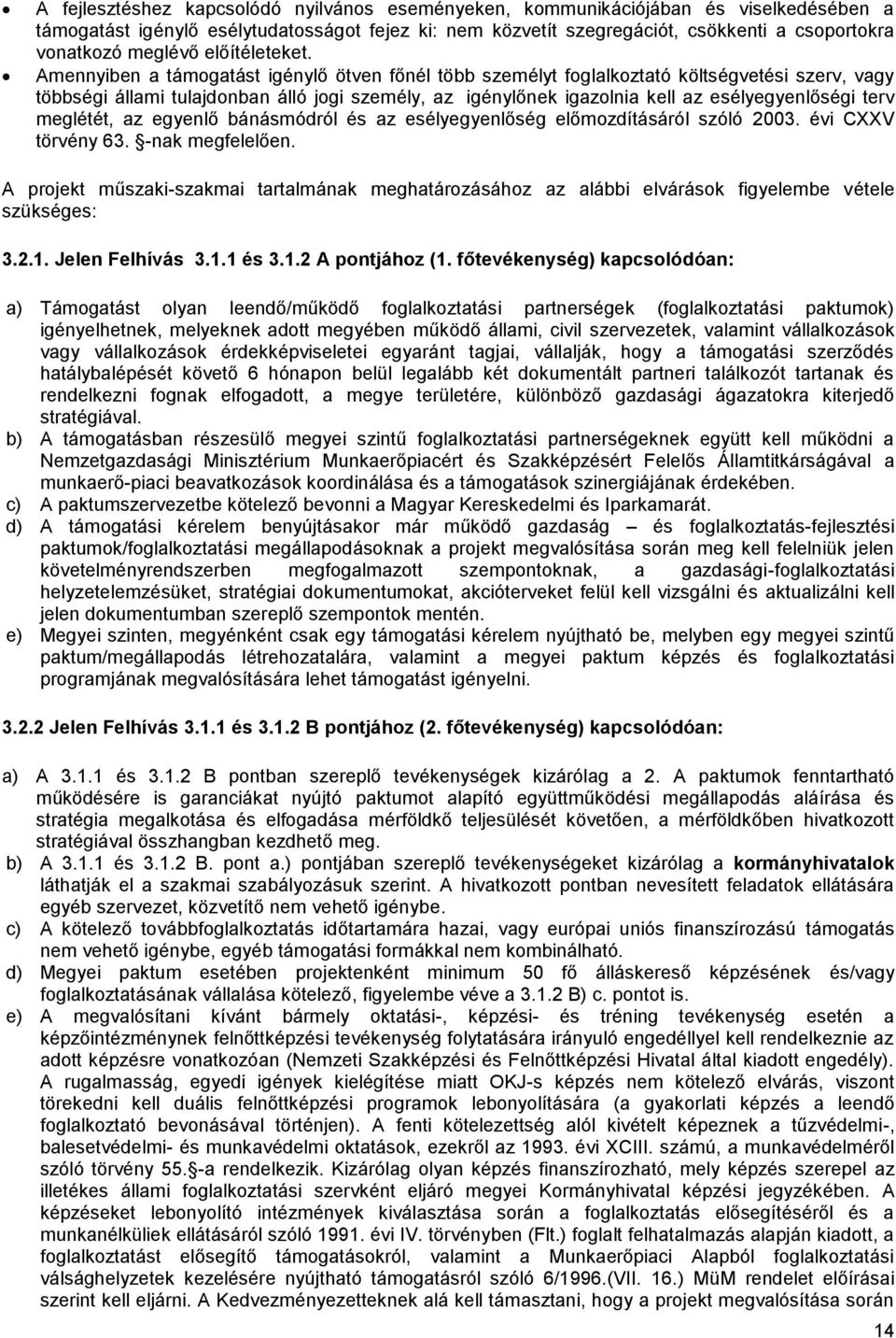 Amennyiben a támogatást igénylő ötven főnél több személyt foglalkoztató költségvetési szerv, vagy többségi állami tulajdonban álló jogi személy, az igénylőnek igazolnia kell az esélyegyenlőségi terv