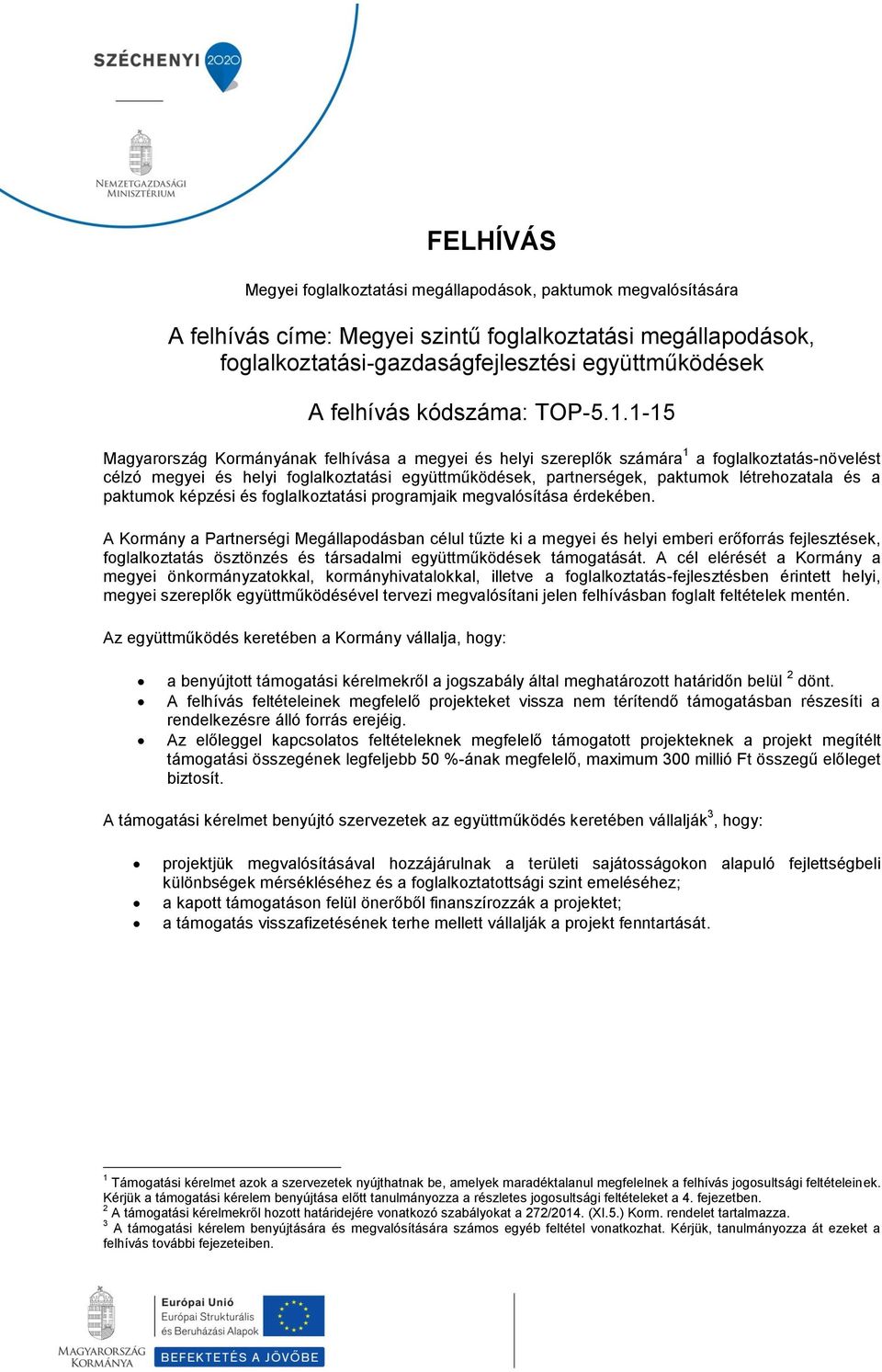 1-15 Magyarország Kormányának felhívása a megyei és helyi szereplők számára 1 a foglalkoztatás-növelést célzó megyei és helyi foglalkoztatási együttműködések, partnerségek, paktumok létrehozatala és