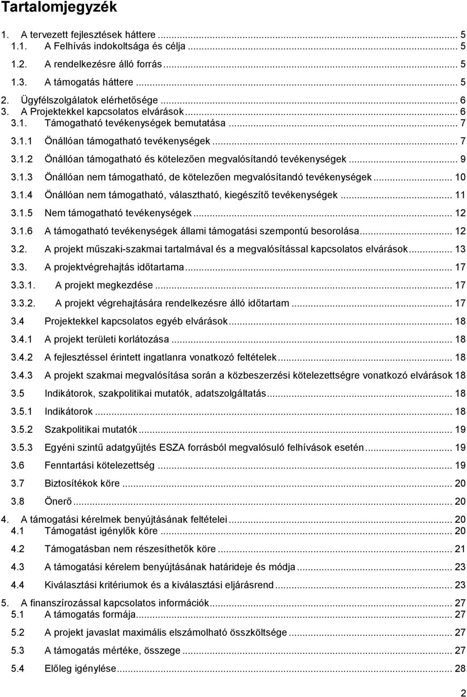 .. 9 3.1.3 Önállóan nem támogatható, de kötelezően megvalósítandó tevékenységek... 10 3.1.4 Önállóan nem támogatható, választható, kiegészítő tevékenységek... 11 3.1.5 Nem támogatható tevékenységek.