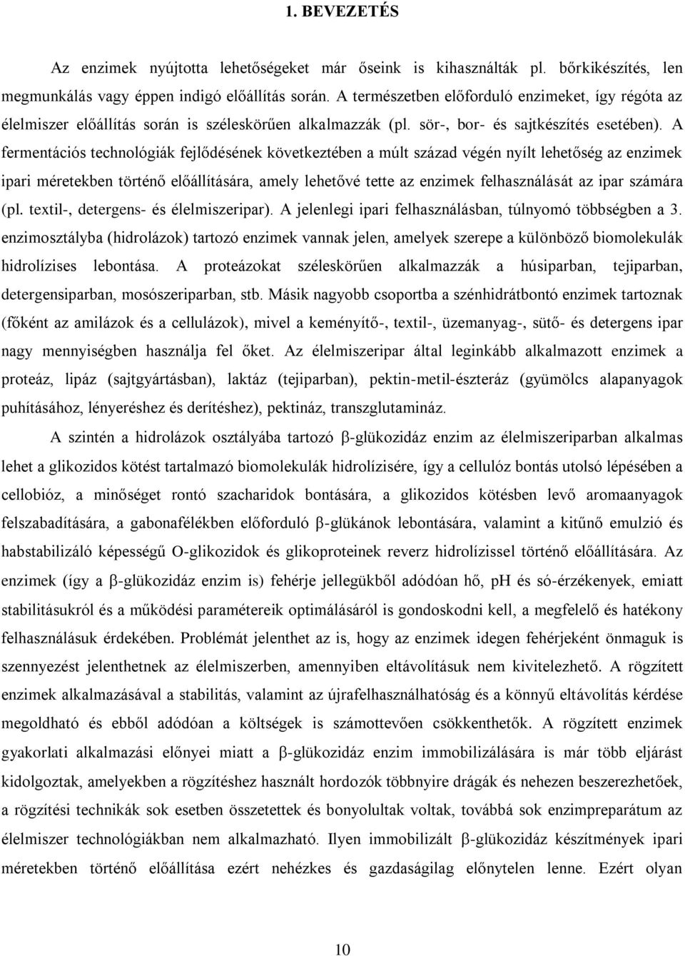 A fermentációs technológiák fejlődésének következtében a múlt század végén nyílt lehetőség az enzimek ipari méretekben történő előállítására, amely lehetővé tette az enzimek felhasználását az ipar