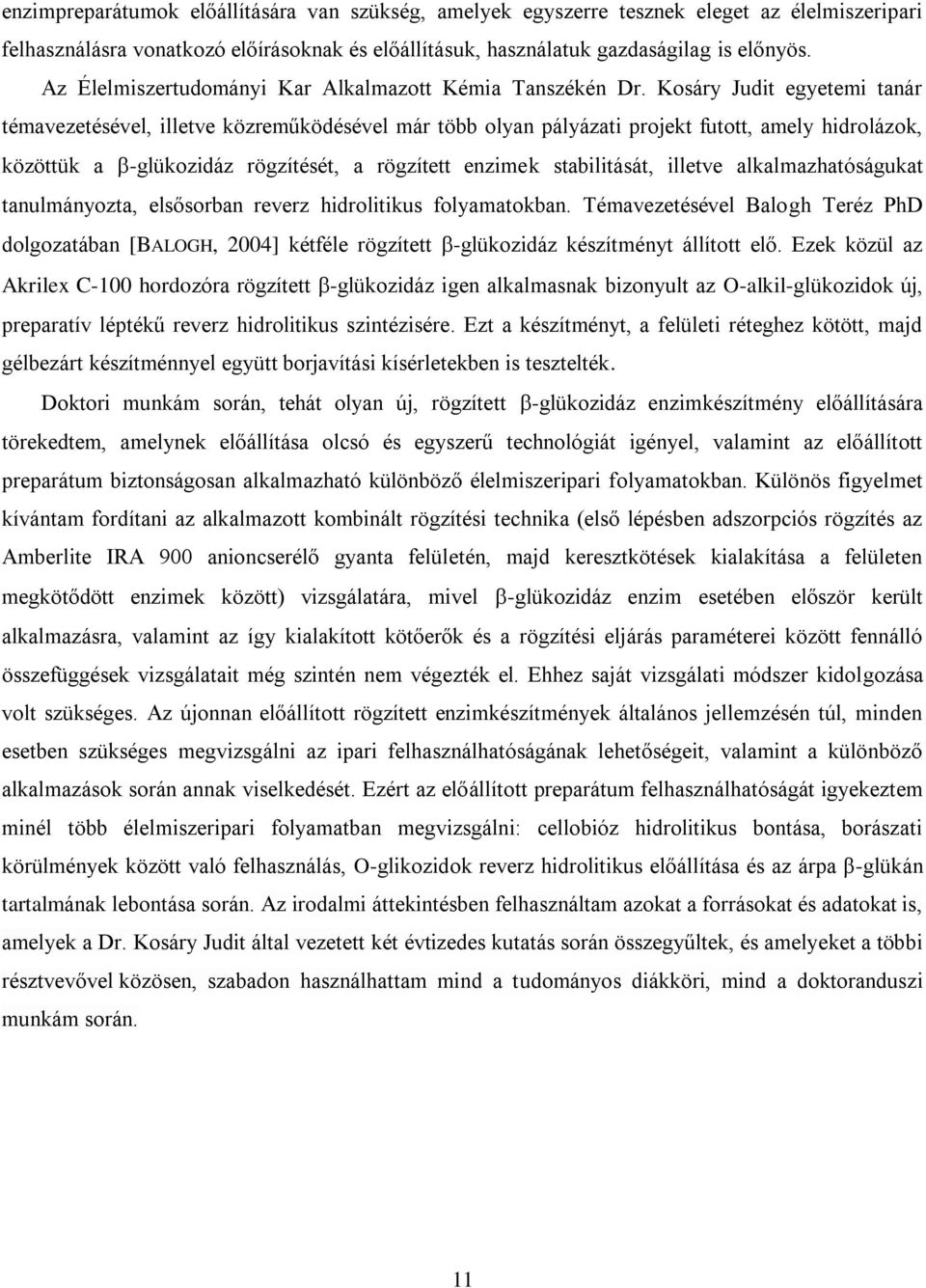 Kosáry Judit egyetemi tanár témavezetésével, illetve közreműködésével már több olyan pályázati projekt futott, amely hidrolázok, közöttük a -glükozidáz rögzítését, a rögzített enzimek stabilitását,