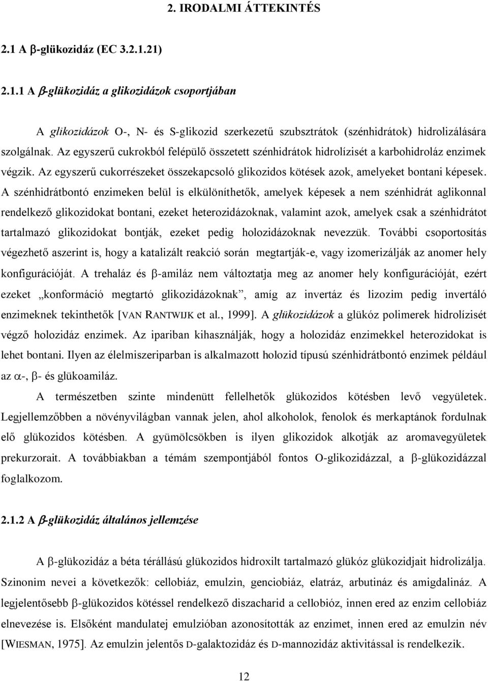 A szénhidrátbontó enzimeken belül is elkülöníthetők, amelyek képesek a nem szénhidrát aglikonnal rendelkező glikozidokat bontani, ezeket heterozidázoknak, valamint azok, amelyek csak a szénhidrátot
