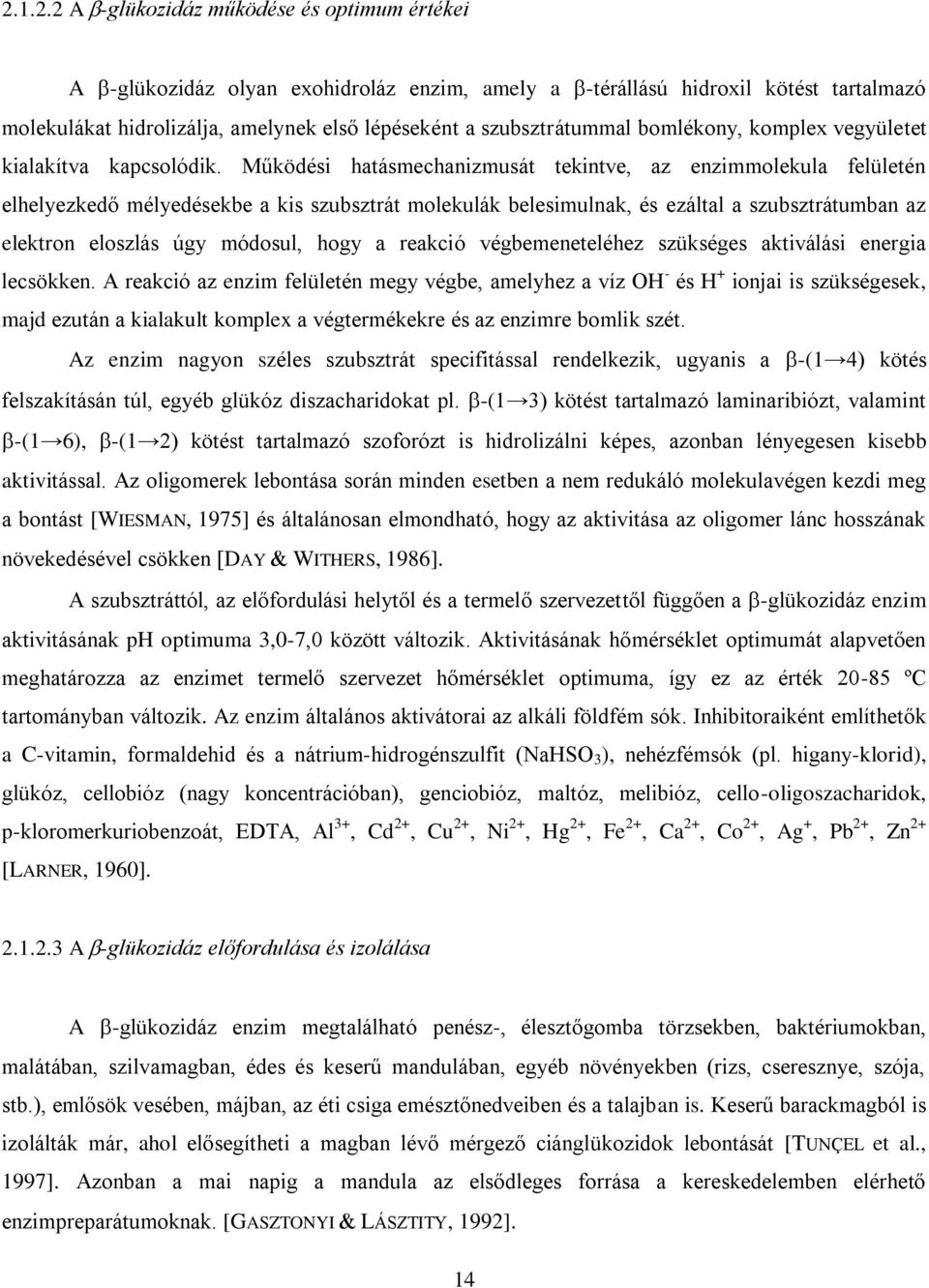 Működési hatásmechanizmusát tekintve, az enzimmolekula felületén elhelyezkedő mélyedésekbe a kis szubsztrát molekulák belesimulnak, és ezáltal a szubsztrátumban az elektron eloszlás úgy módosul, hogy