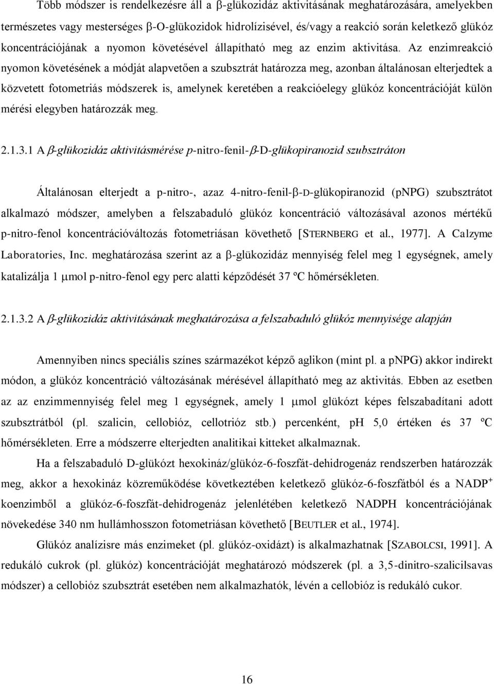 Az enzimreakció nyomon követésének a módját alapvetően a szubsztrát határozza meg, azonban általánosan elterjedtek a közvetett fotometriás módszerek is, amelynek keretében a reakcióelegy glükóz