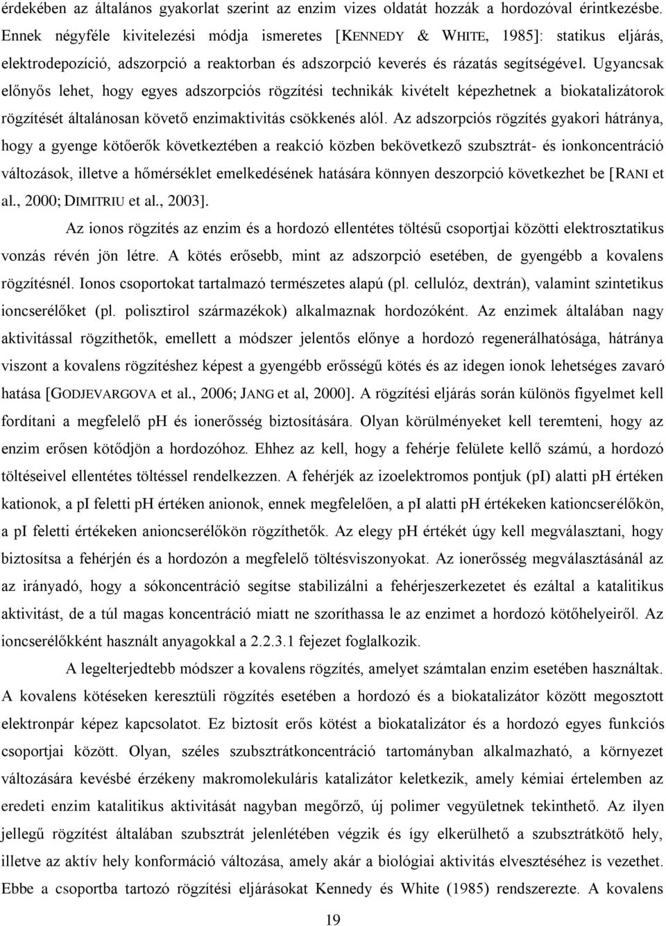 Ugyancsak előnyős lehet, hogy egyes adszorpciós rögzítési technikák kivételt képezhetnek a biokatalizátorok rögzítését általánosan követő enzimaktivitás csökkenés alól.