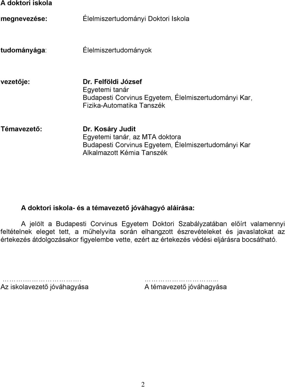 Kosáry Judit Egyetemi tanár, az MTA doktora Budapesti Corvinus Egyetem, Élelmiszertudományi Kar Alkalmazott Kémia Tanszék A doktori iskola- és a témavezető jóváhagyó aláírása: A