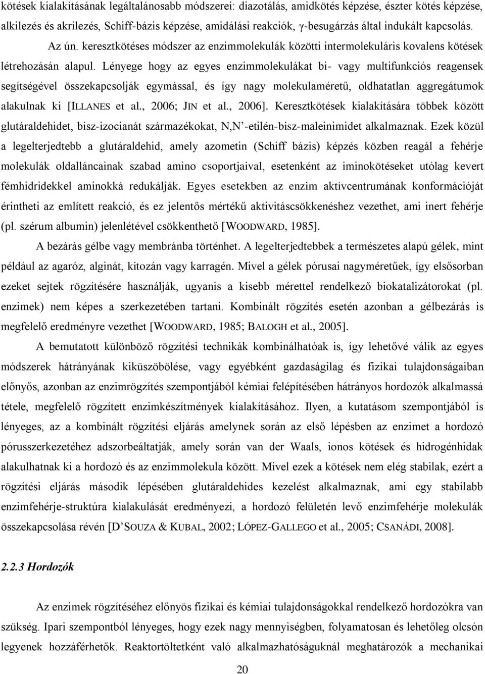 Lényege hogy az egyes enzimmolekulákat bi- vagy multifunkciós reagensek segítségével összekapcsolják egymással, és így nagy molekulaméretű, oldhatatlan aggregátumok alakulnak ki [ILLANES et al.