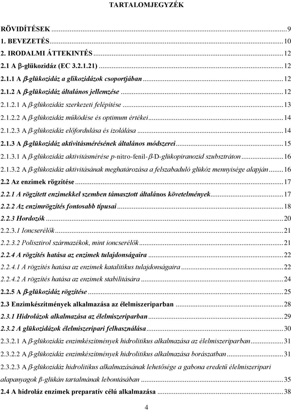 .. 15 2.1.3.1 A -glükozidáz aktivitásmérése p-nitro-fenil- -D-glükopiranozid szubsztráton... 16 2.1.3.2 A -glükozidáz aktivitásának meghatározása a felszabaduló glükóz mennyisége alapján... 16 2.2 Az enzimek rögzítése.