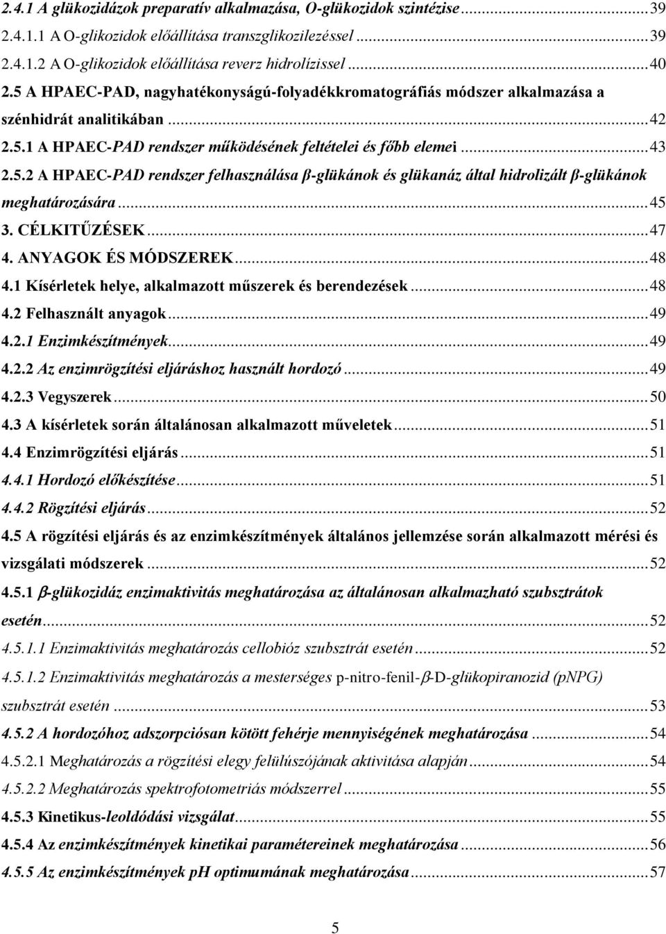 .. 45 3. CÉLKITŰZÉSEK... 47 4. ANYAGOK ÉS MÓDSZEREK... 48 4.1 Kísérletek helye, alkalmazott műszerek és berendezések... 48 4.2 Felhasznált anyagok... 49 4.2.1 Enzimkészítmények... 49 4.2.2 Az enzimrögzítési eljáráshoz használt hordozó.