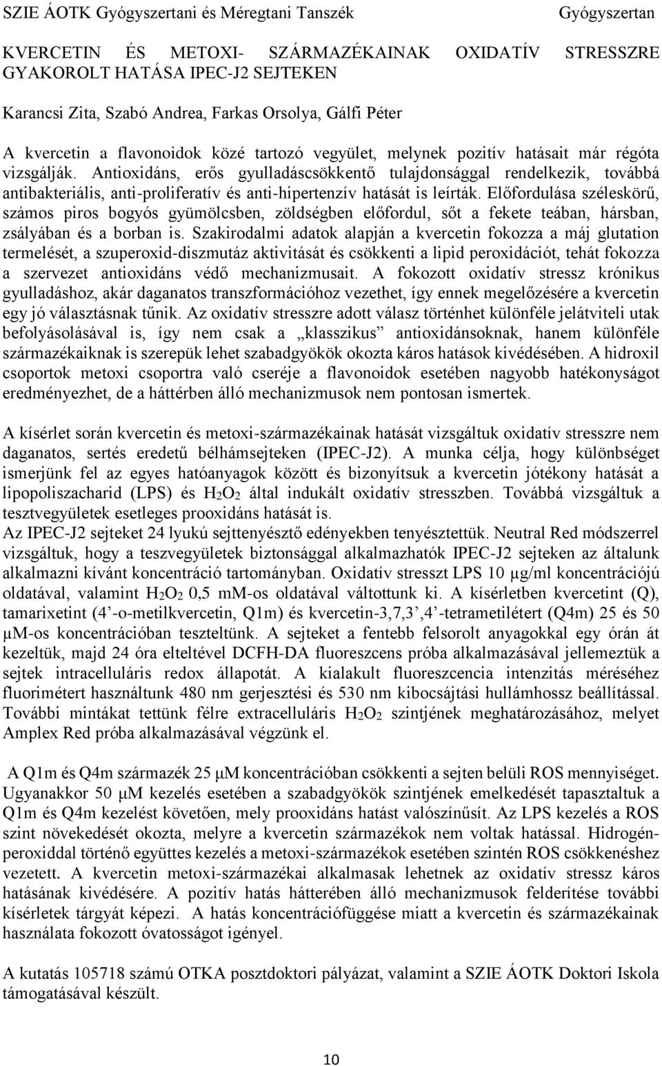 Antioxidáns, erős gyulladáscsökkentő tulajdonsággal rendelkezik, továbbá antibakteriális, anti-proliferatív és anti-hipertenzív hatását is leírták.