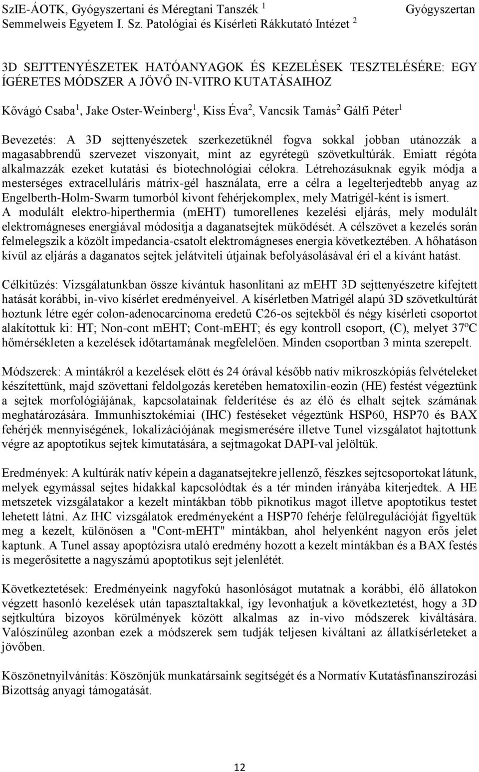 Oster-Weinberg 1, Kiss Éva 2, Vancsik Tamás 2 Gálfi Péter 1 Bevezetés: A 3D sejttenyészetek szerkezetüknél fogva sokkal jobban utánozzák a magasabbrendű szervezet viszonyait, mint az egyrétegü