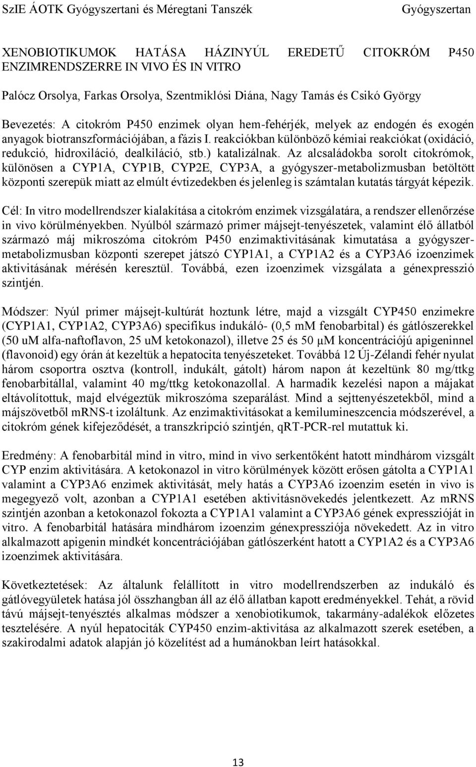 reakciókban különböző kémiai reakciókat (oxidáció, redukció, hidroxiláció, dealkiláció, stb.) katalizálnak.
