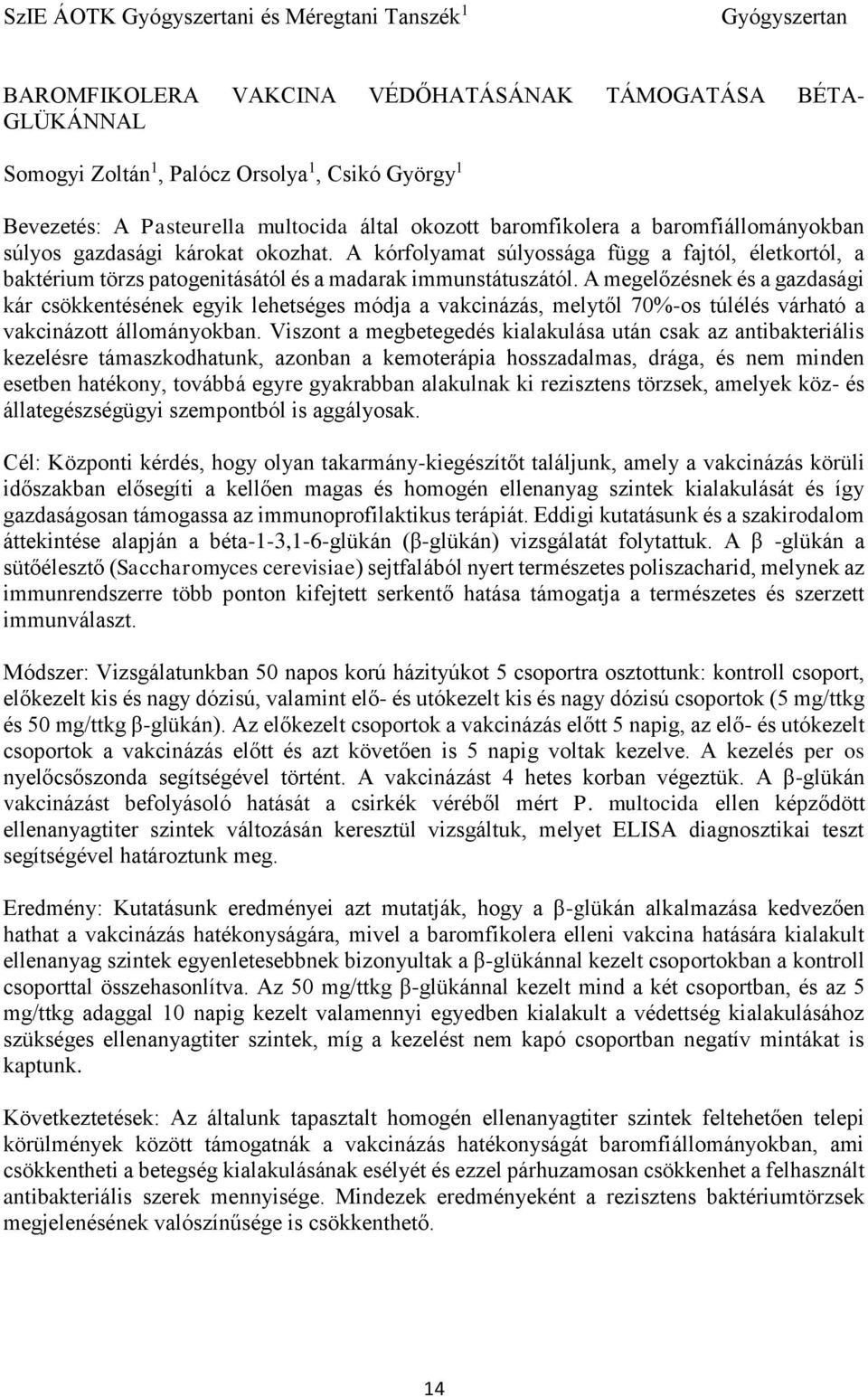 A kórfolyamat súlyossága függ a fajtól, életkortól, a baktérium törzs patogenitásától és a madarak immunstátuszától.
