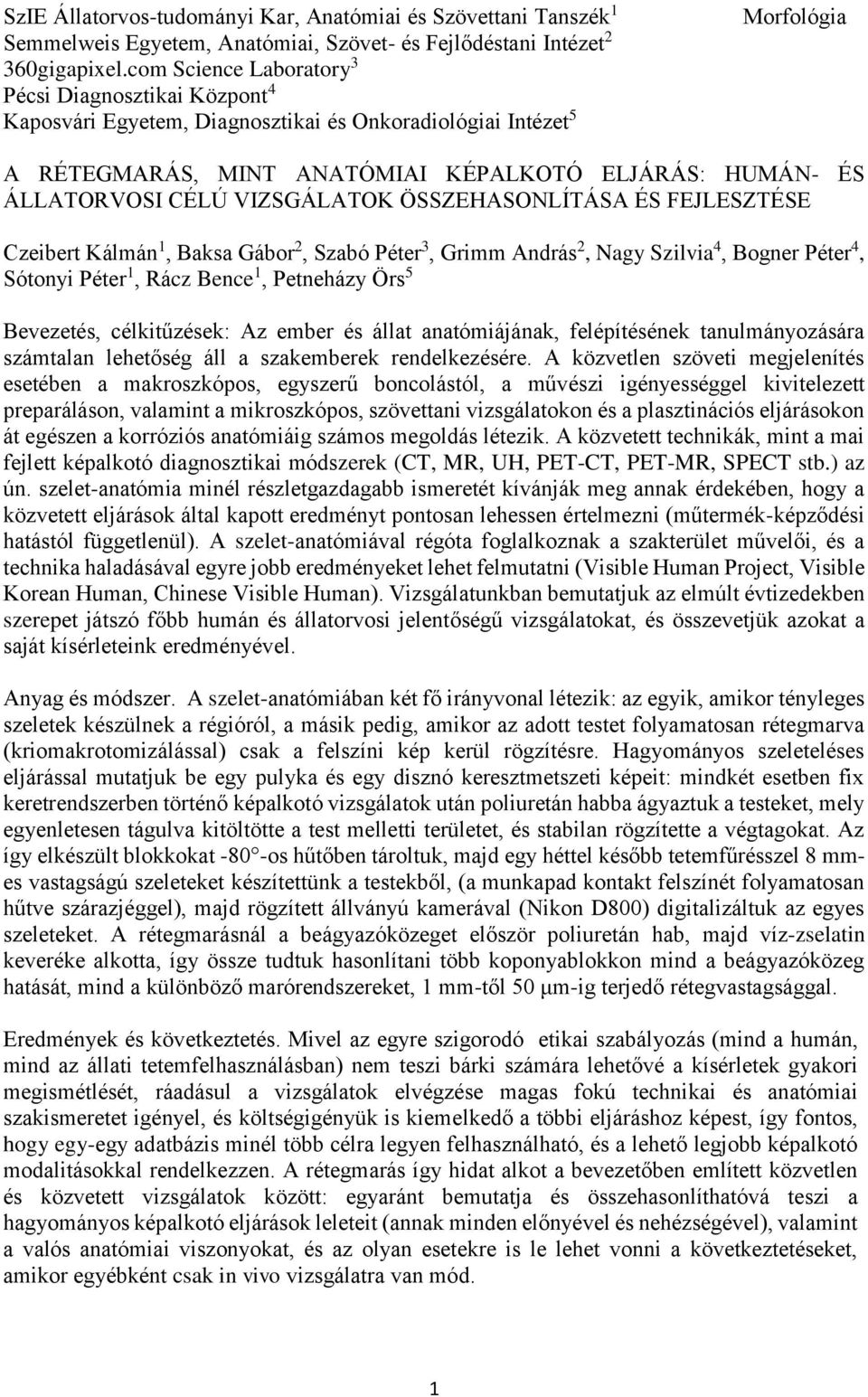 CÉLÚ VIZSGÁLATOK ÖSSZEHASONLÍTÁSA ÉS FEJLESZTÉSE Czeibert Kálmán 1, Baksa Gábor 2, Szabó Péter 3, Grimm András 2, Nagy Szilvia 4, Bogner Péter 4, Sótonyi Péter 1, Rácz Bence 1, Petneházy Örs 5