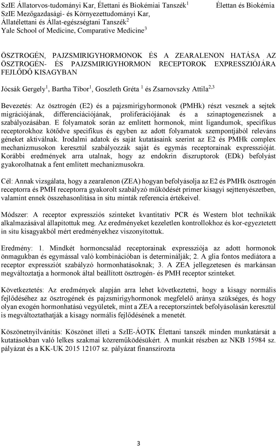 Goszleth Gréta 1 és Zsarnovszky Attila 2,3 Bevezetés: Az ösztrogén (E2) és a pajzsmirigyhormonok (PMHk) részt vesznek a sejtek migrációjának, differenciációjának, proliferációjának és a