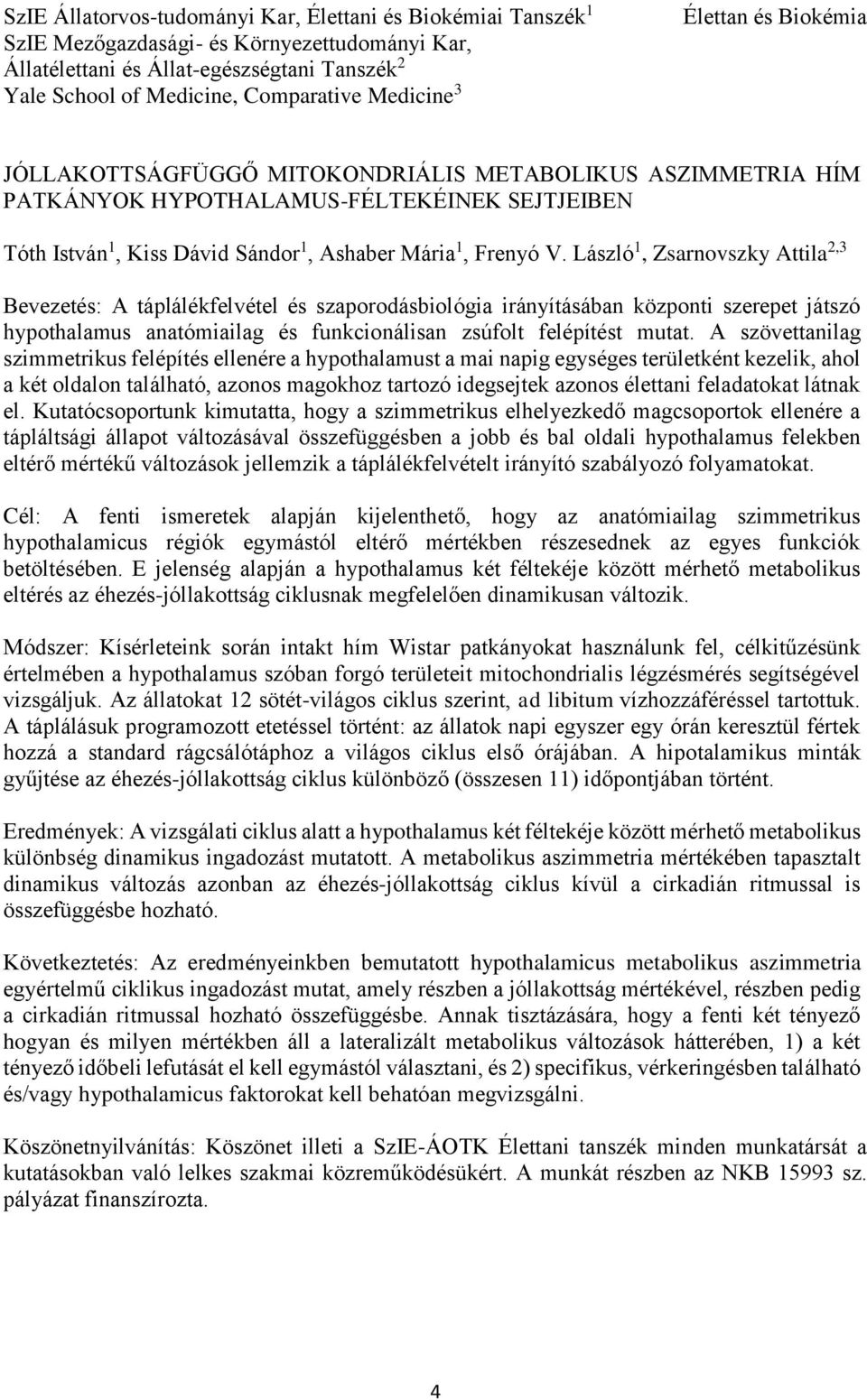 László 1, Zsarnovszky Attila 2,3 Bevezetés: A táplálékfelvétel és szaporodásbiológia irányításában központi szerepet játszó hypothalamus anatómiailag és funkcionálisan zsúfolt felépítést mutat.