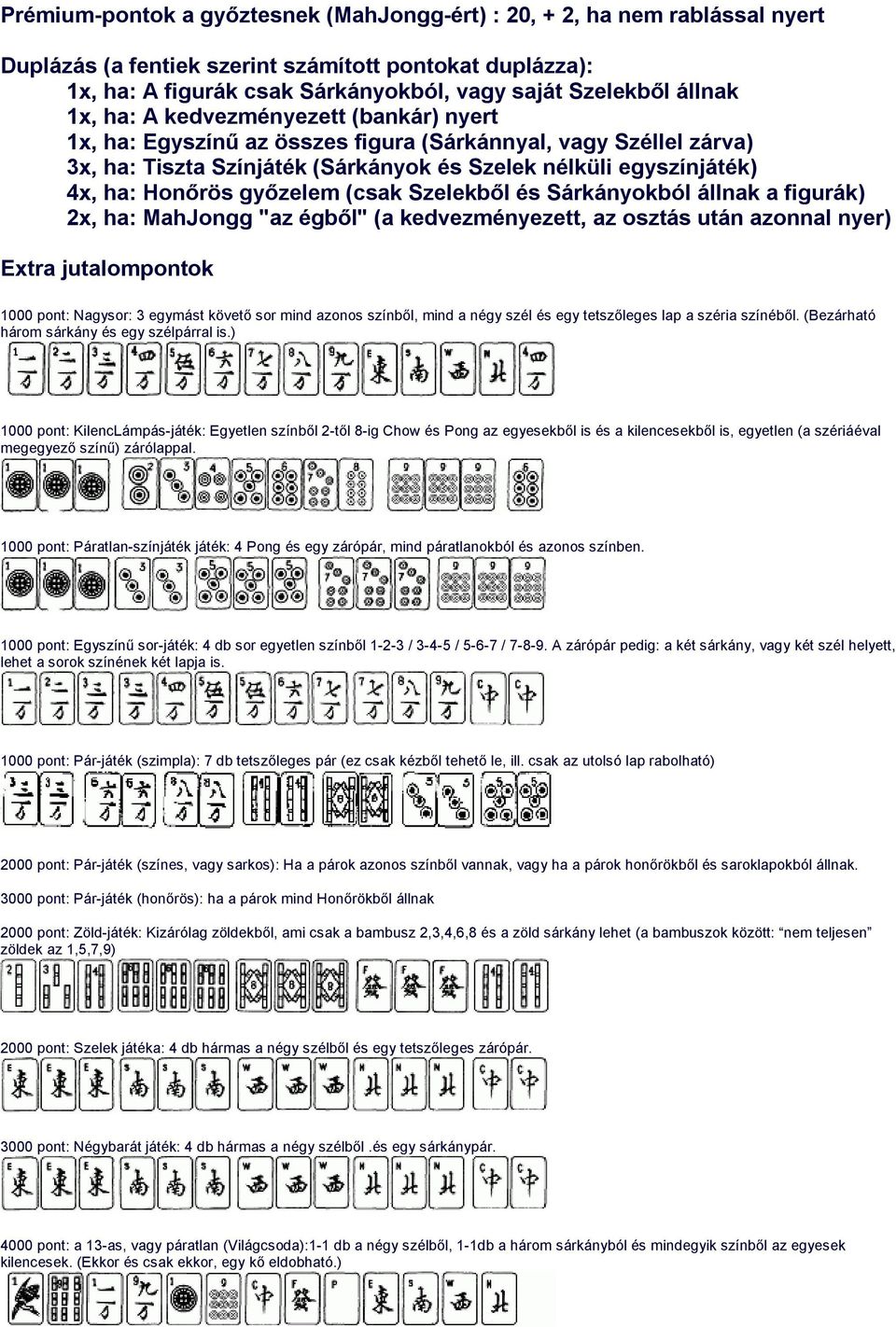 győzelem (csak Szelekből és Sárkányokból állnak a figurák) 2x, ha: MahJongg "az égből" (a kedvezményezett, az osztás után azonnal nyer) Extra jutalompontok 1000 pont: Nagysor: 3 egymást követő sor