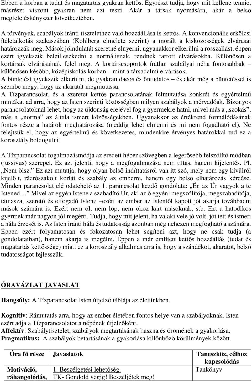 A konvencionális erkölcsi ítéletalkotás szakaszában (Kohlberg elmélete szerint) a morált a kisközösségek elvárásai határozzák meg.