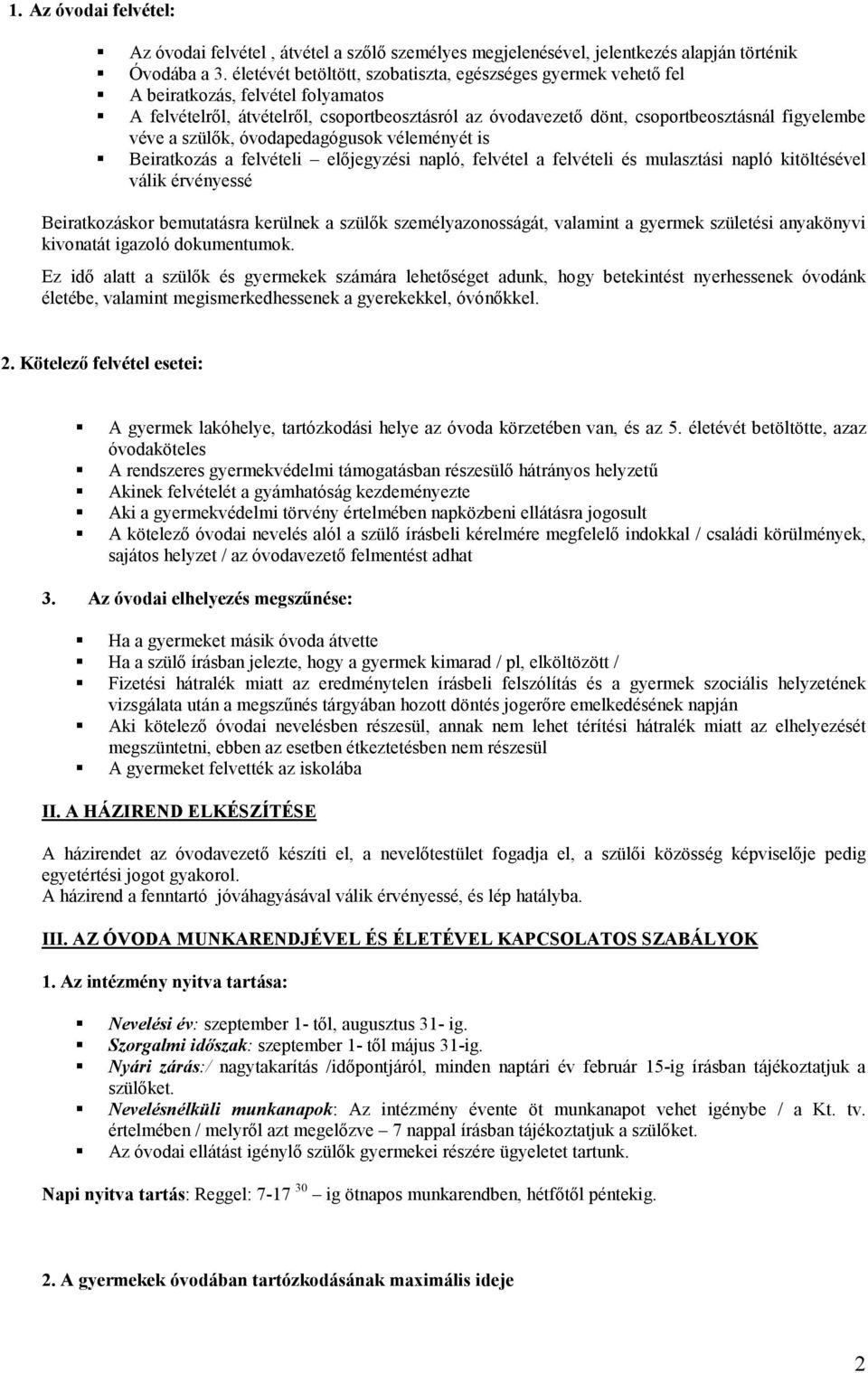 a szülők, óvodapedagógusok véleményét is Beiratkozás a felvételi előjegyzési napló, felvétel a felvételi és mulasztási napló kitöltésével válik érvényessé Beiratkozáskor bemutatásra kerülnek a szülők