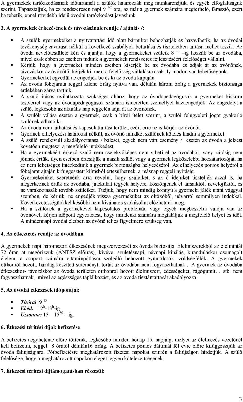 A gyermekek érkezésének és távozásának rendje / ajánlás /: A szülők gyermekeiket a nyitvatartási idő alatt bármikor behozhatják és hazavihetik, ha az óvodai tevékenység zavarása nélkül a következő