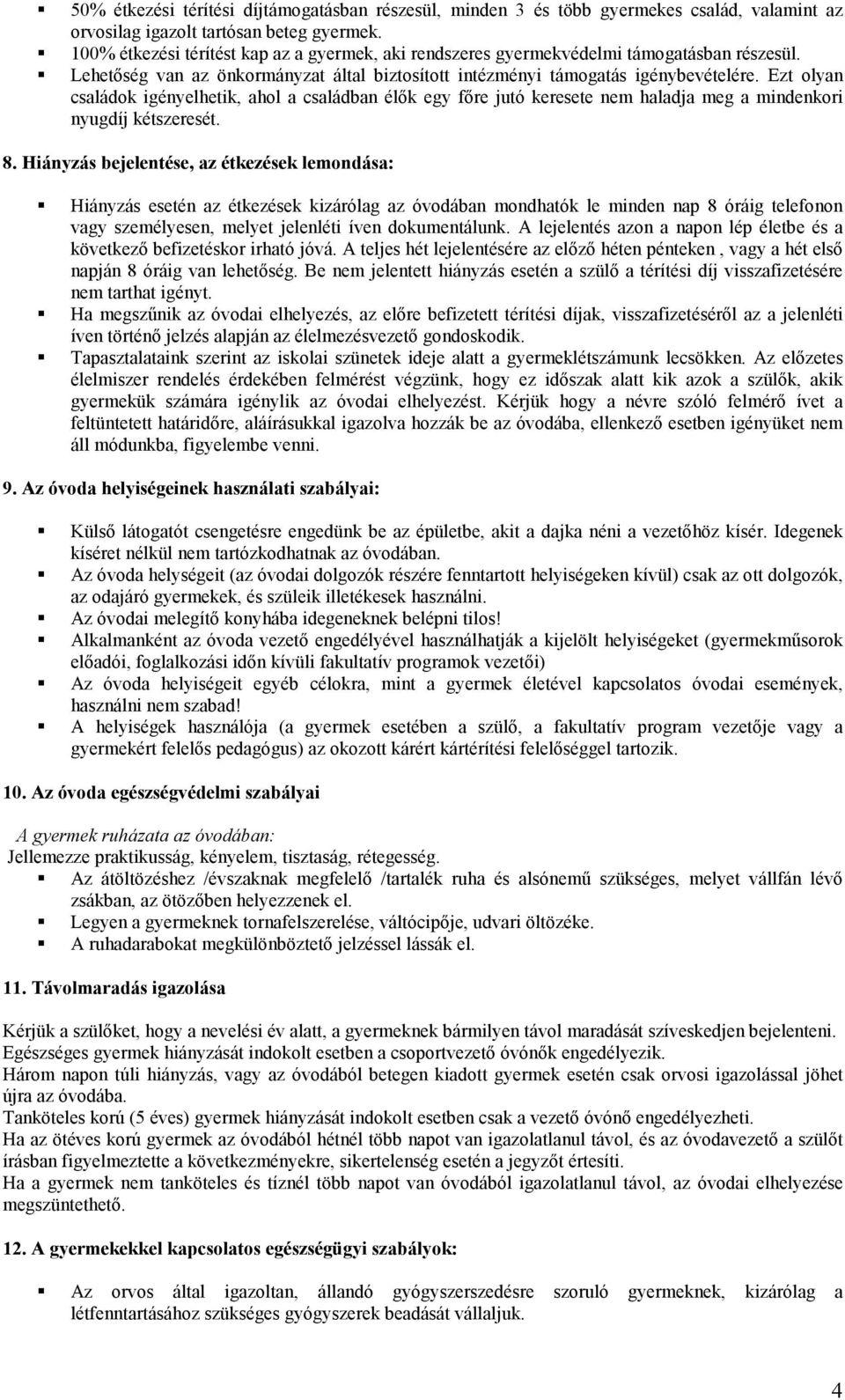 Ezt olyan családok igényelhetik, ahol a családban élők egy főre jutó keresete nem haladja meg a mindenkori nyugdíj kétszeresét. 8.