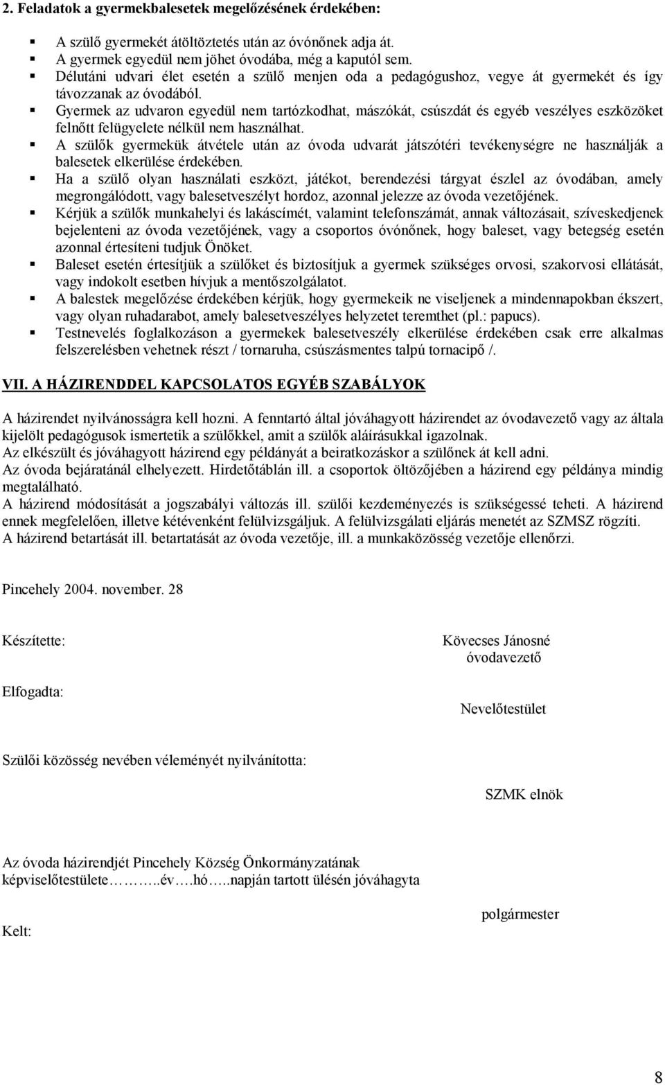 Gyermek az udvaron egyedül nem tartózkodhat, mászókát, csúszdát és egyéb veszélyes eszközöket felnőtt felügyelete nélkül nem használhat.