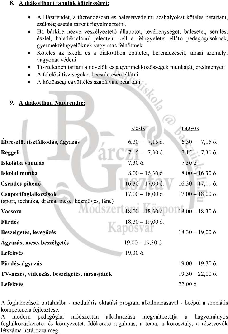 Köteles az iskola és a diákotthon épületét, berendezéseit, társai személyi vagyonát védeni. Tiszteletben tartani a nevelők és a gyermekközösségek munkáját, eredményeit.