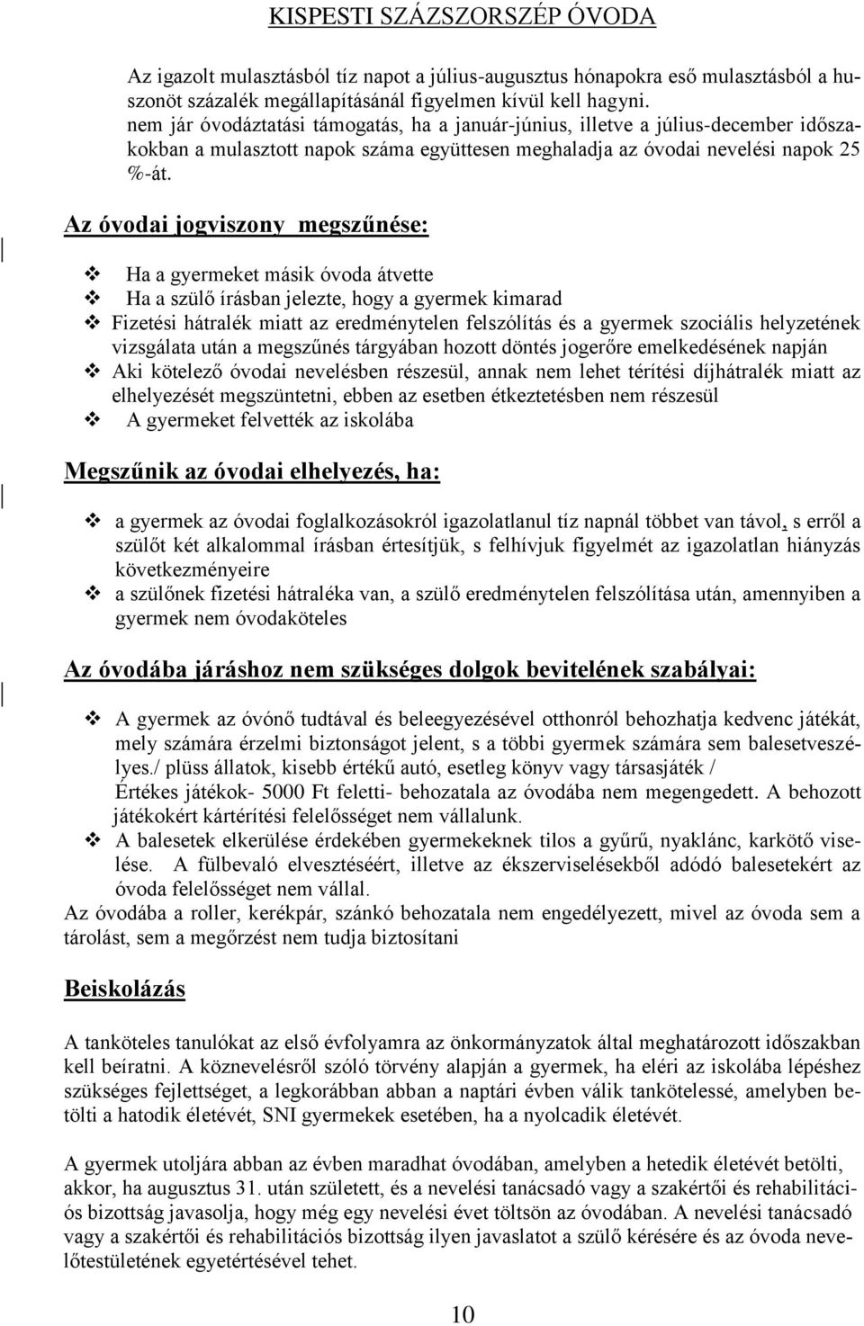 Az óvodai jogviszony megszűnése: Ha a gyermeket másik óvoda átvette Ha a szülő írásban jelezte, hogy a gyermek kimarad Fizetési hátralék miatt az eredménytelen felszólítás és a gyermek szociális