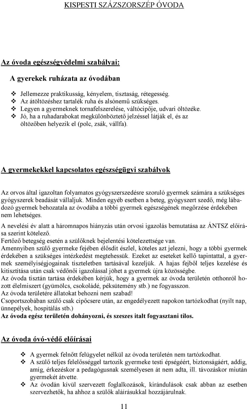 A gyermekekkel kapcsolatos egészségügyi szabályok Az orvos által igazoltan folyamatos gyógyszerszedésre szoruló gyermek számára a szükséges gyógyszerek beadását vállaljuk.