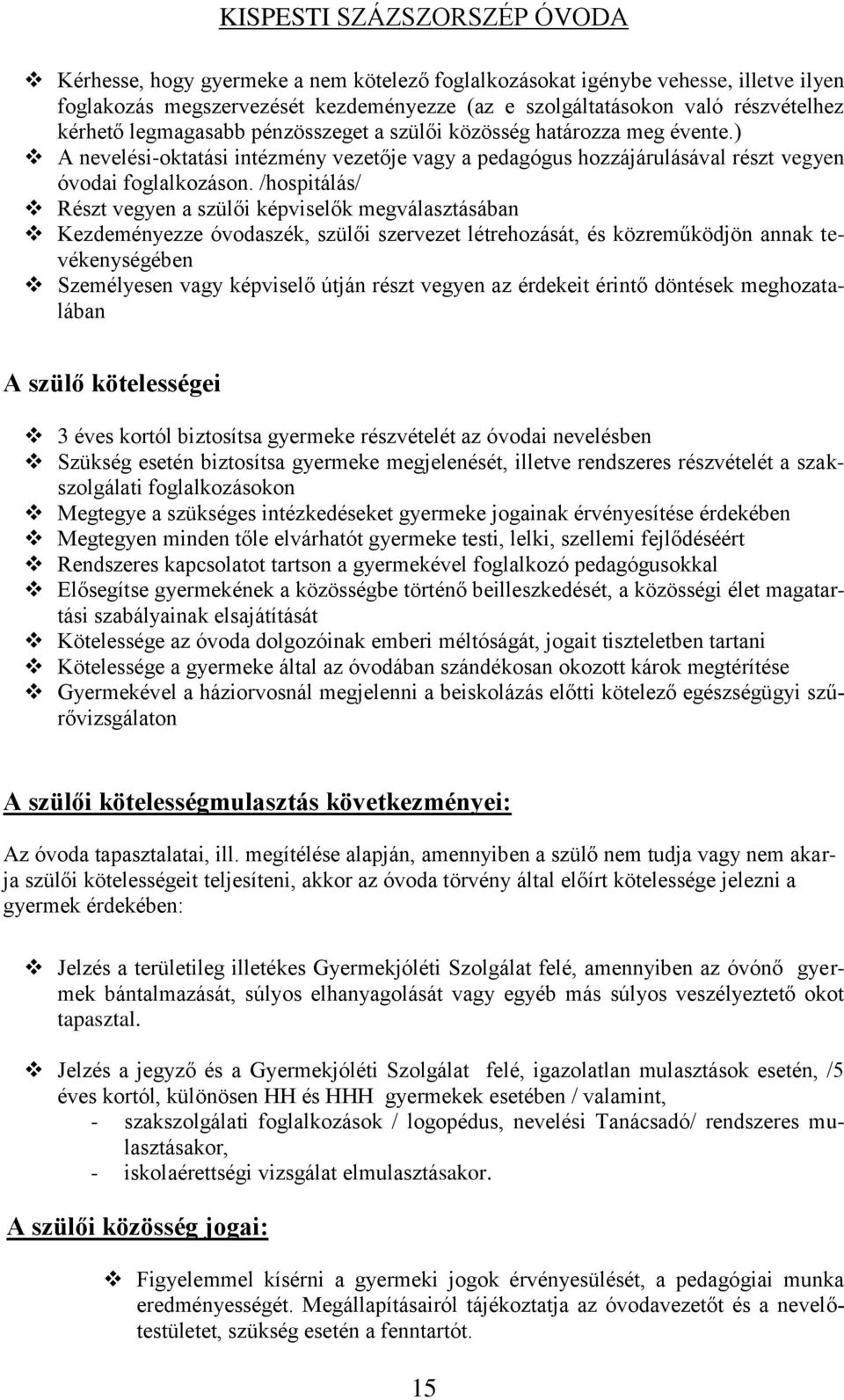 /hospitálás/ Részt vegyen a szülői képviselők megválasztásában Kezdeményezze óvodaszék, szülői szervezet létrehozását, és közreműködjön annak tevékenységében Személyesen vagy képviselő útján részt