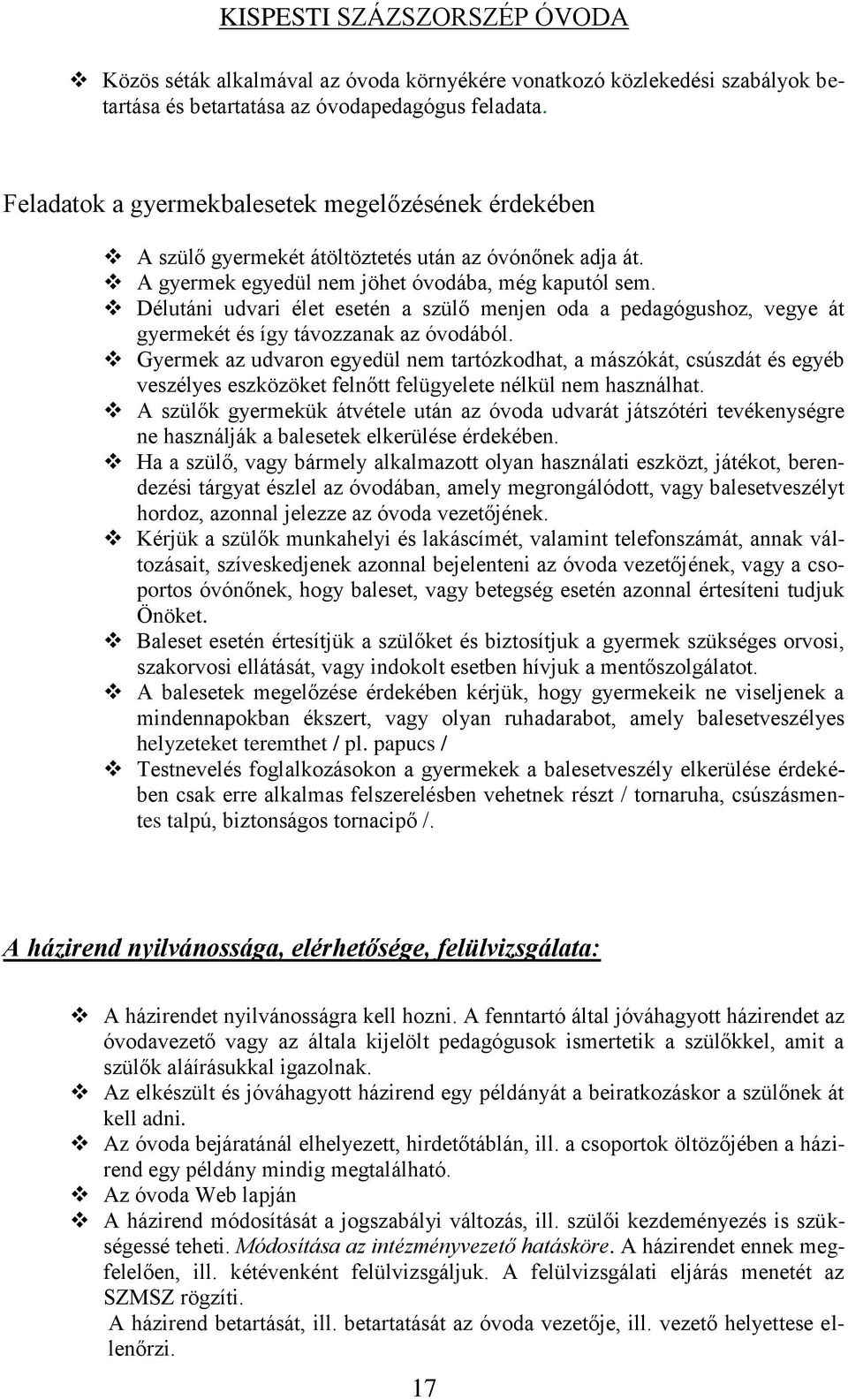 Délutáni udvari élet esetén a szülő menjen oda a pedagógushoz, vegye át gyermekét és így távozzanak az óvodából.