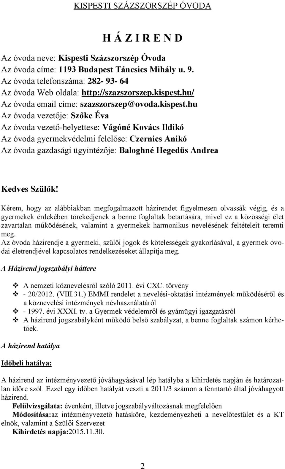 hu Az óvoda vezetője: Szőke Éva Az óvoda vezető-helyettese: Vágóné Kovács Ildikó Az óvoda gyermekvédelmi felelőse: Czernics Anikó Az óvoda gazdasági ügyintézője: Baloghné Hegedüs Andrea Kedves Szülők!