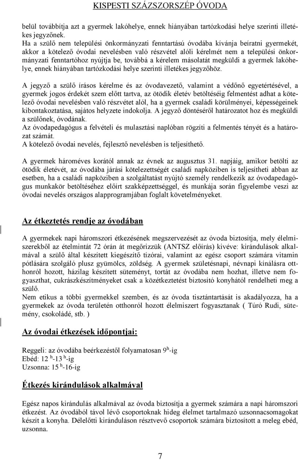 nyújtja be, továbbá a kérelem másolatát megküldi a gyermek lakóhelye, ennek hiányában tartózkodási helye szerinti illetékes jegyzőhöz.