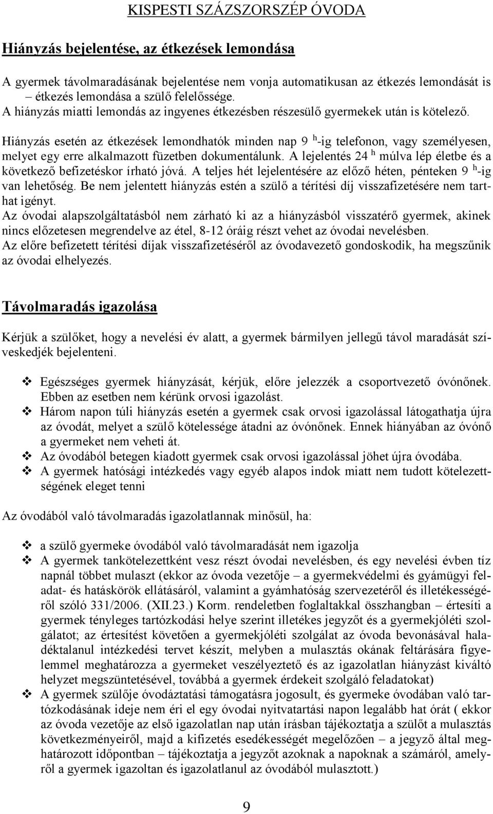 Hiányzás esetén az étkezések lemondhatók minden nap 9 h -ig telefonon, vagy személyesen, melyet egy erre alkalmazott füzetben dokumentálunk.