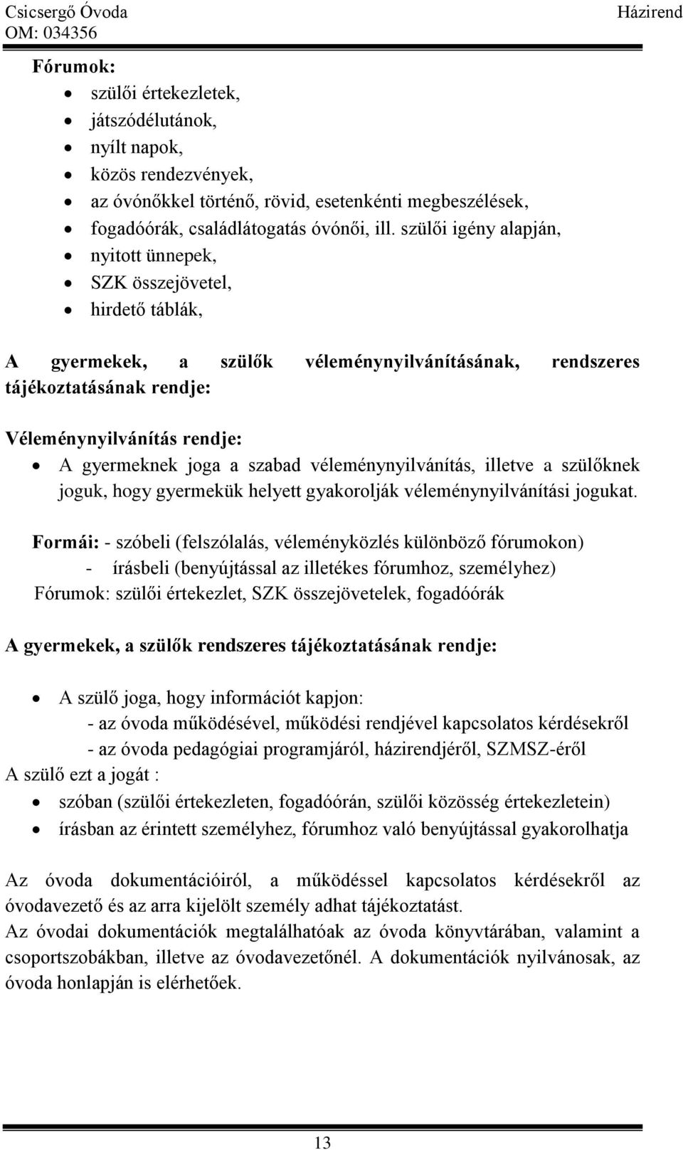 joga a szabad véleménynyilvánítás, illetve a szülőknek joguk, hogy gyermekük helyett gyakorolják véleménynyilvánítási jogukat.