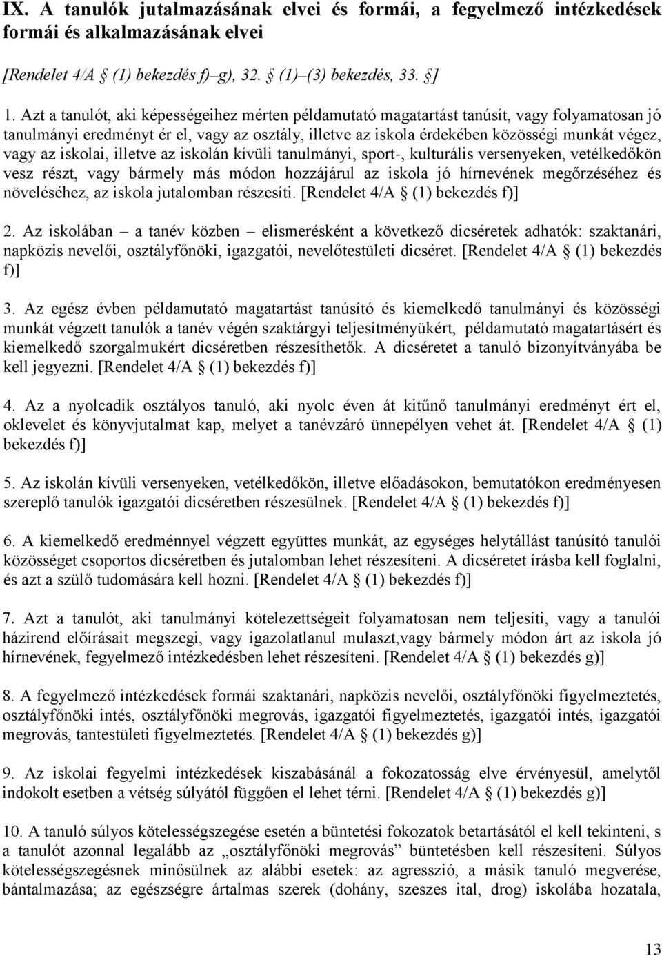 iskolai, illetve az iskolán kívüli tanulmányi, sport-, kulturális versenyeken, vetélkedőkön vesz részt, vagy bármely más módon hozzájárul az iskola jó hírnevének megőrzéséhez és növeléséhez, az