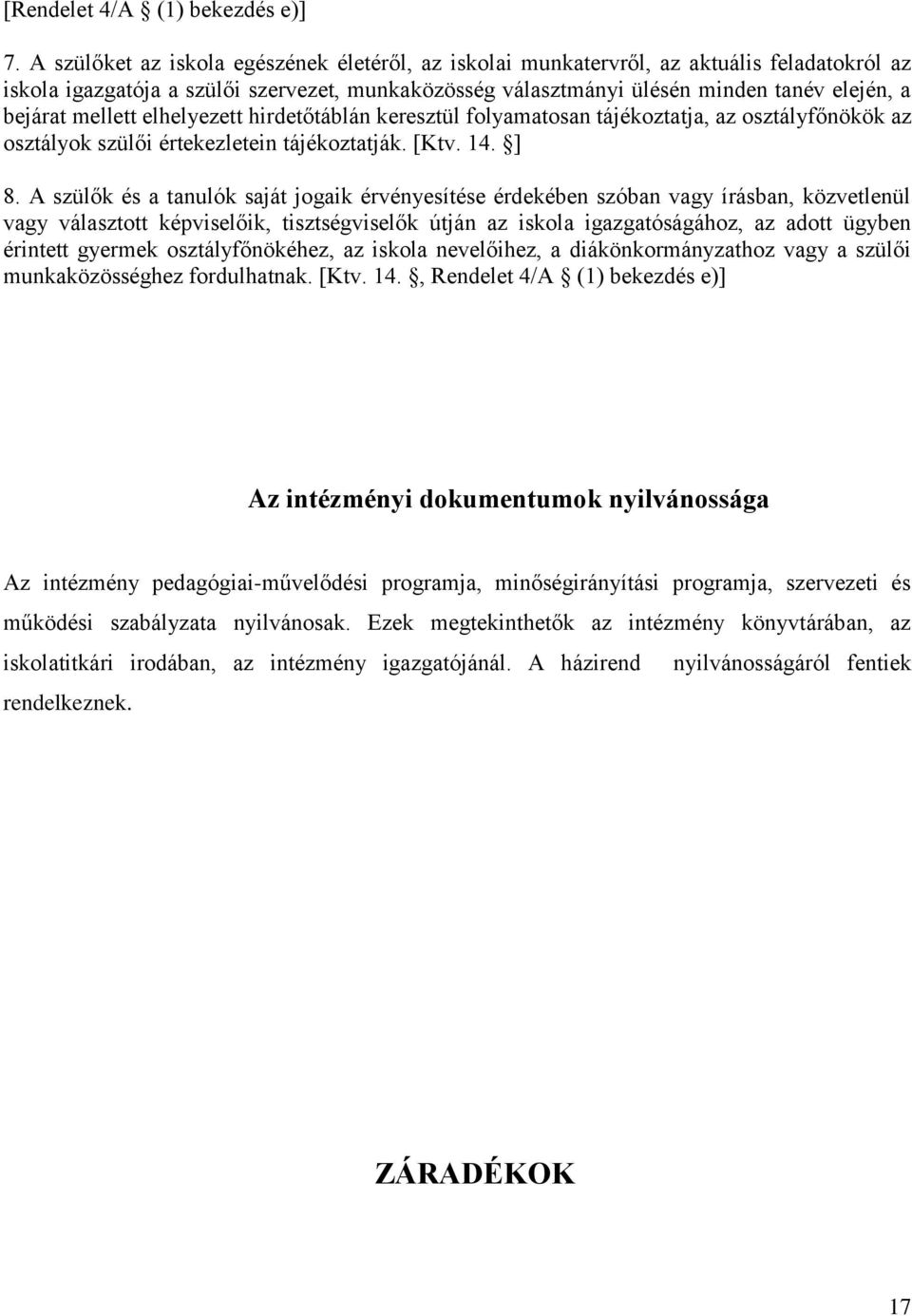 mellett elhelyezett hirdetőtáblán keresztül folyamatosan tájékoztatja, az osztályfőnökök az osztályok szülői értekezletein tájékoztatják. [Ktv. 14. ] 8.