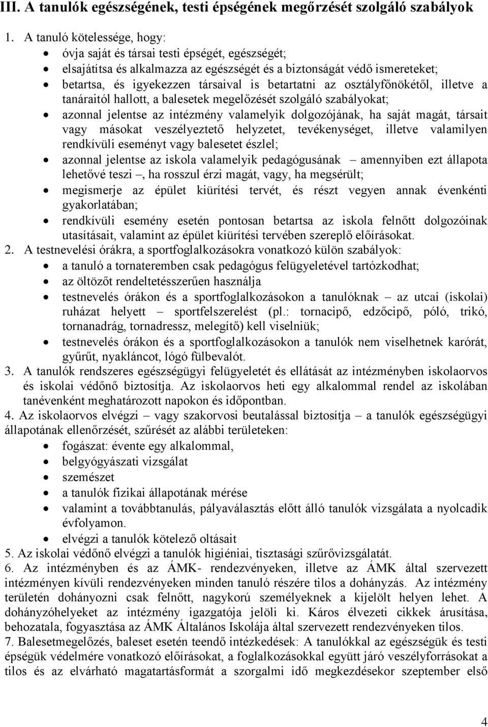 az osztályfőnökétől, illetve a tanáraitól hallott, a balesetek megelőzését szolgáló szabályokat; azonnal jelentse az intézmény valamelyik dolgozójának, ha saját magát, társait vagy másokat