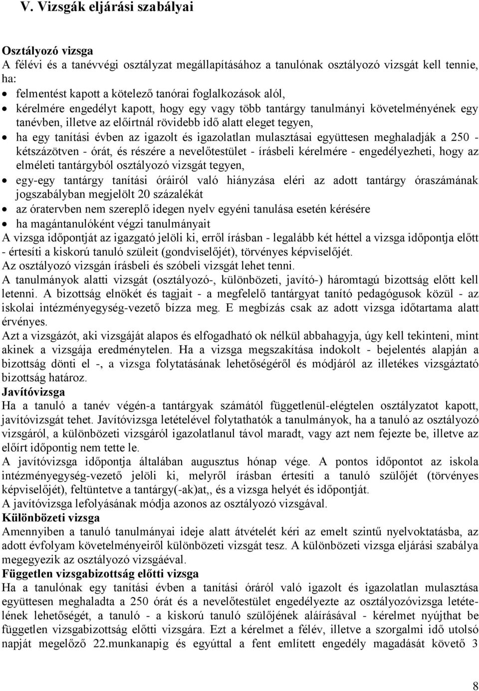 igazolatlan mulasztásai együttesen meghaladják a 250 - kétszázötven - órát, és részére a nevelőtestület - írásbeli kérelmére - engedélyezheti, hogy az elméleti tantárgyból osztályozó vizsgát tegyen,