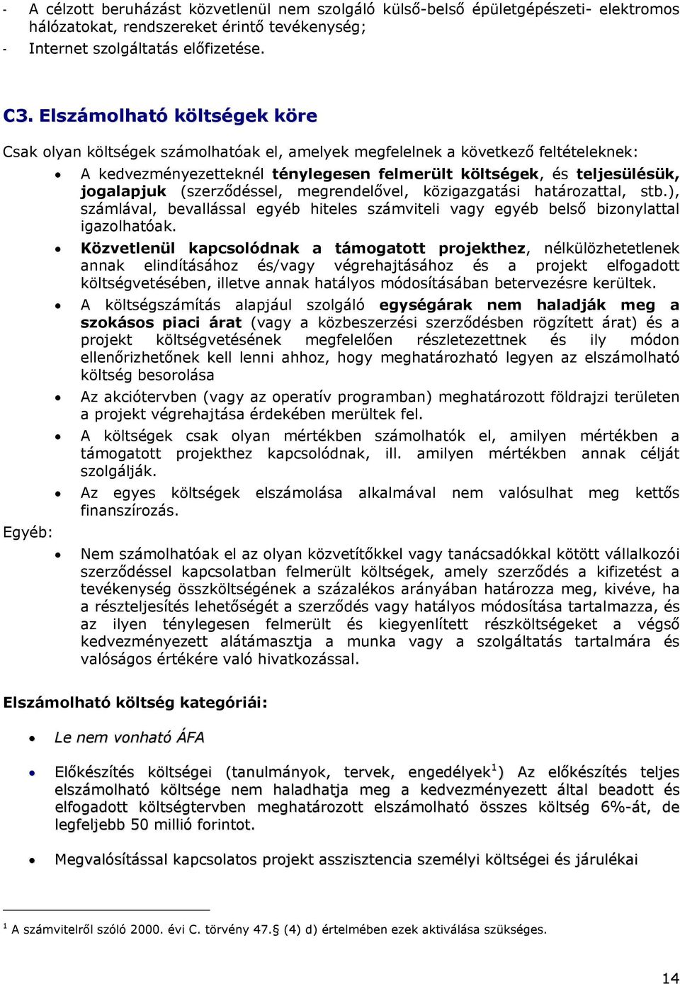 (szerződéssel, megrendelővel, közigazgatási határozattal, stb.), számlával, bevallással egyéb hiteles számviteli vagy egyéb belső bizonylattal igazolhatóak.