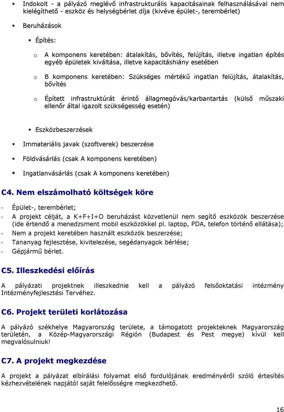 bővítés Épített infrastruktúrát érintő állagmegóvás/karbantartás (külső műszaki ellenőr által igazolt szükségesség esetén) Eszközbeszerzések Immateriális javak (szoftverek) beszerzése Földvásárlás